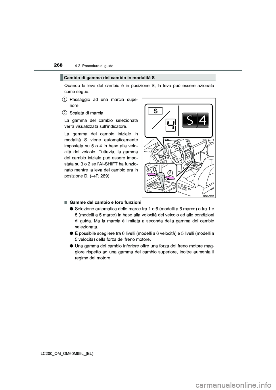 TOYOTA LAND CRUISER 2016 Manuale duso (in Italian) 2684-2. Procedure di guida
LC200_OM_OM60M99L_(EL)
Quando la leva del cambio è in posizione S, la leva può essere azionata
come segue:Passaggio ad una marcia supe-
riore
Scalata di marcia
La gamma de TOYOTA LAND CRUISER 2016 Manuale duso (in Italian) 2684-2. Procedure di guida
LC200_OM_OM60M99L_(EL)
Quando la leva del cambio è in posizione S, la leva può essere azionata
come segue:Passaggio ad una marcia supe-
riore
Scalata di marcia
La gamma de
