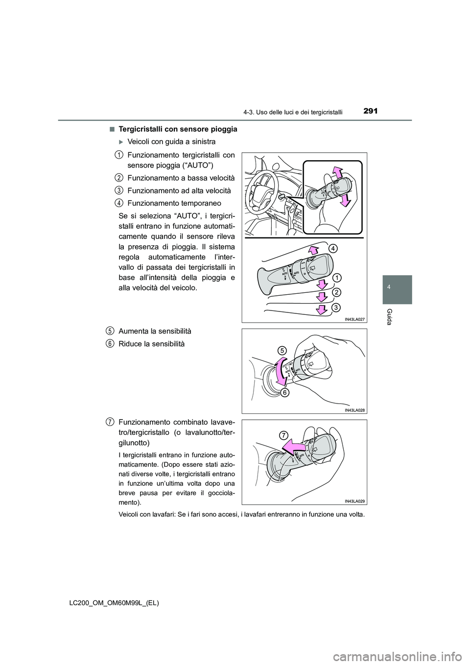 TOYOTA LAND CRUISER 2016  Manuale duso (in Italian) 2914-3. Uso delle luci e dei tergicristalli
4
Guida
LC200_OM_OM60M99L_(EL)■
Tergicristalli con sensore pioggia
�XVeicoli con guida a sinistra
Funzionamento tergicristalli con
sensore pioggia (“AUT