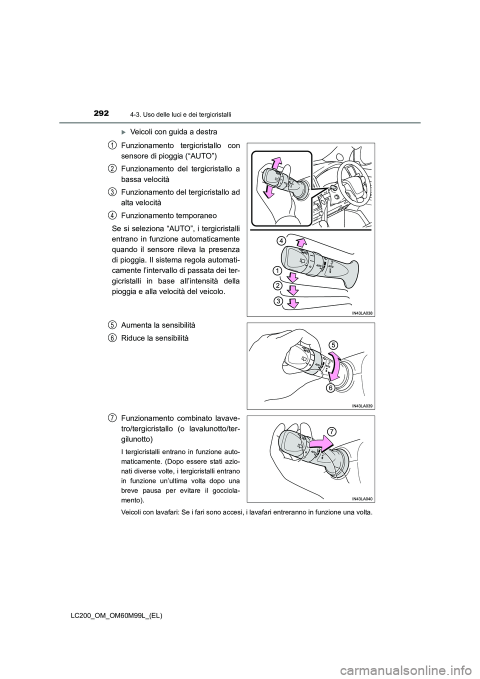 TOYOTA LAND CRUISER 2016  Manuale duso (in Italian) 2924-3. Uso delle luci e dei tergicristalli
LC200_OM_OM60M99L_(EL)
�XVeicoli con guida a destra
Funzionamento tergicristallo con
sensore di pioggia (“AUTO”)
Funzionamento del tergicristallo a
bass
