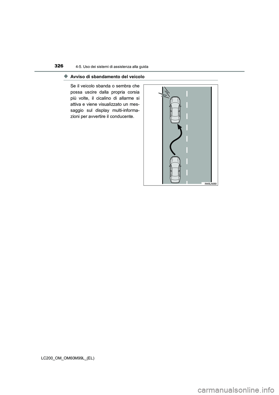 TOYOTA LAND CRUISER 2016  Manuale duso (in Italian) 3264-5. Uso dei sistemi di assistenza alla guida
LC200_OM_OM60M99L_(EL)
◆Avviso di sbandamento del veicolo
Se il veicolo sbanda o sembra che
possa uscire dalla propria corsia
più volte, il cicalino