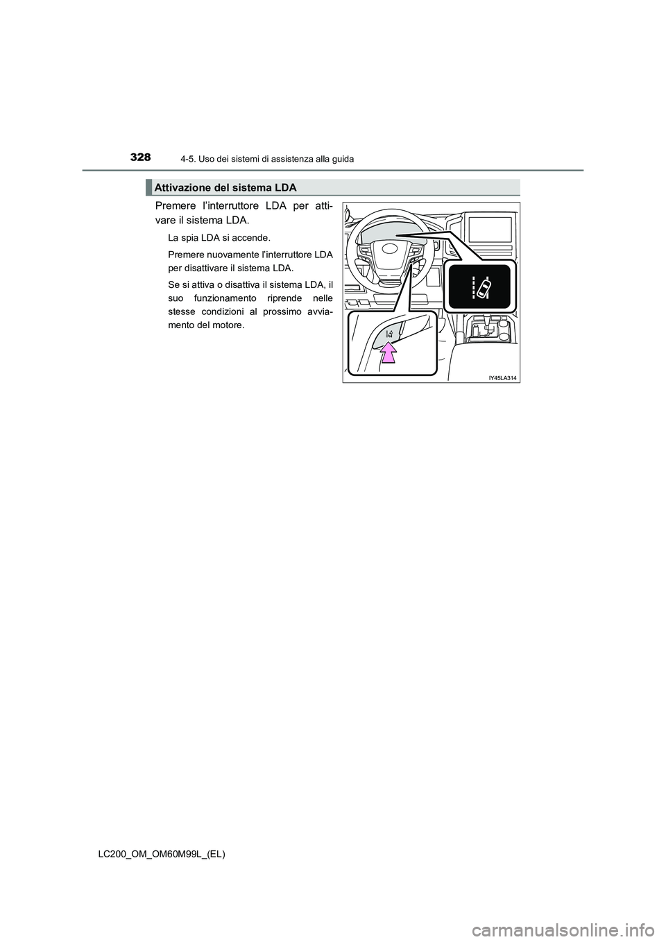 TOYOTA LAND CRUISER 2016  Manuale duso (in Italian) 3284-5. Uso dei sistemi di assistenza alla guida
LC200_OM_OM60M99L_(EL)
Premere l’interruttore LDA per atti-
vare il sistema LDA.
La spia LDA si accende.
Premere nuovamente l’interruttore LDA
per 