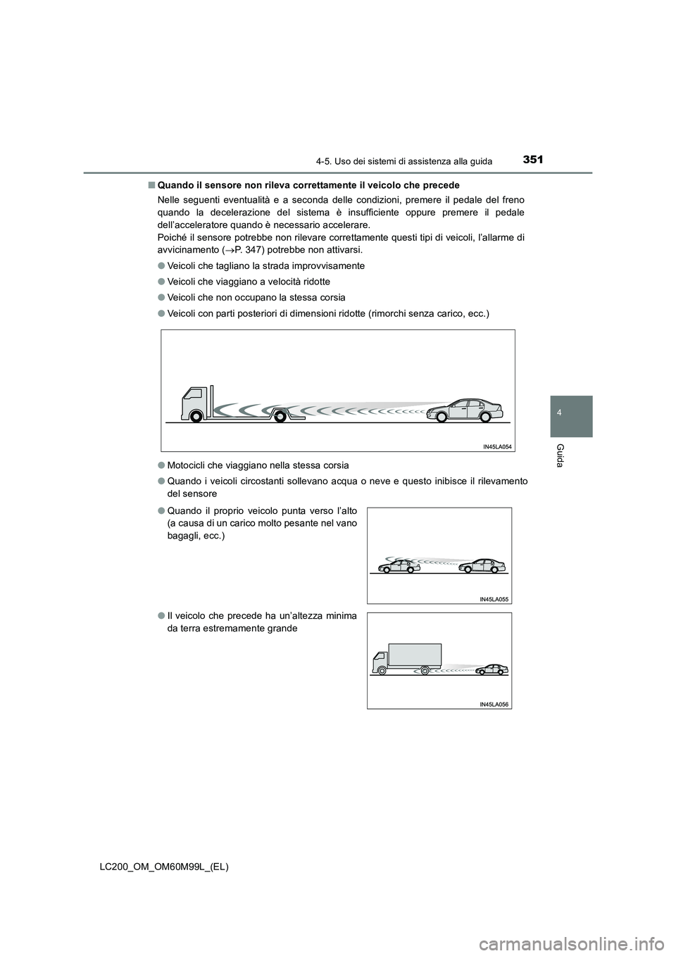 TOYOTA LAND CRUISER 2016 Manuale duso (in Italian) 3514-5. Uso dei sistemi di assistenza alla guida
4
Guida
LC200_OM_OM60M99L_(EL)■
Quando il sensore non rileva correttamente il veicolo che precede
Nelle seguenti eventualità e a seconda delle condi TOYOTA LAND CRUISER 2016 Manuale duso (in Italian) 3514-5. Uso dei sistemi di assistenza alla guida
4
Guida
LC200_OM_OM60M99L_(EL)■
Quando il sensore non rileva correttamente il veicolo che precede
Nelle seguenti eventualità e a seconda delle condi