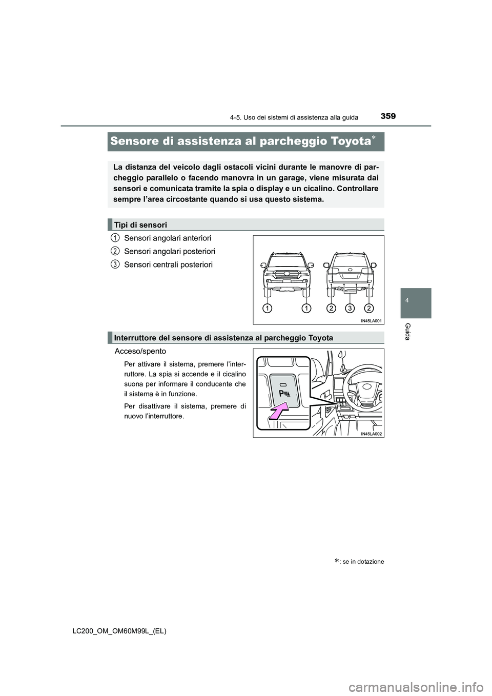 TOYOTA LAND CRUISER 2016  Manuale duso (in Italian) 359
4
4-5. Uso dei sistemi di assistenza alla guida
Guida
LC200_OM_OM60M99L_(EL)
Sensore di assistenza al parcheggio Toyota∗
Sensori angolari anteriori
Sensori angolari posteriori
Sensori centrali p