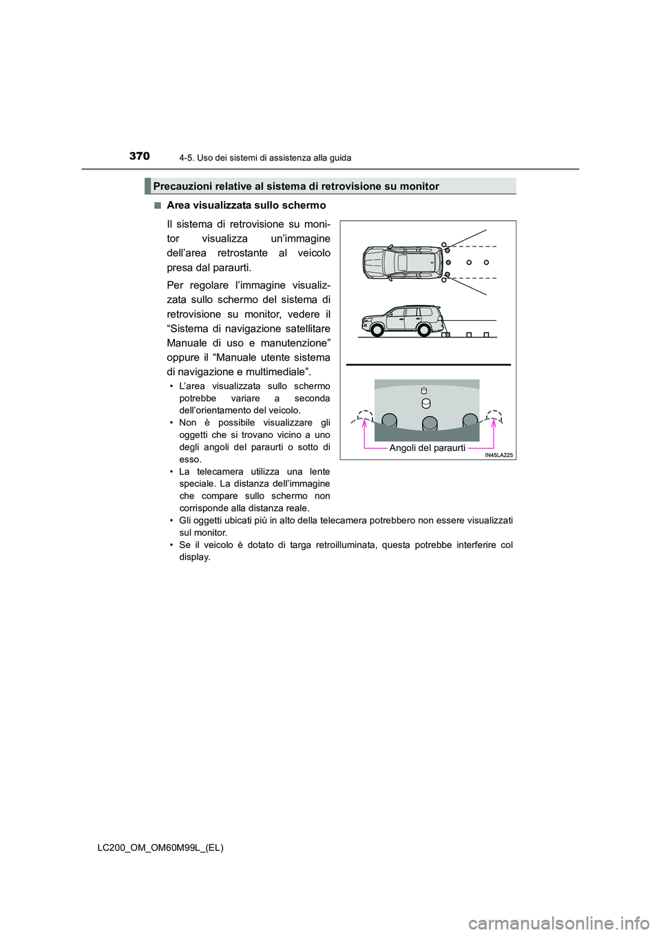 TOYOTA LAND CRUISER 2016 Manuale duso (in Italian) 3704-5. Uso dei sistemi di assistenza alla guida
LC200_OM_OM60M99L_(EL)■
Area visualizzata sullo schermo
Il sistema di retrovisione su moni-
tor visualizza un’immagine
dell’area retrostante al v TOYOTA LAND CRUISER 2016 Manuale duso (in Italian) 3704-5. Uso dei sistemi di assistenza alla guida
LC200_OM_OM60M99L_(EL)■
Area visualizzata sullo schermo
Il sistema di retrovisione su moni-
tor visualizza un’immagine
dell’area retrostante al v