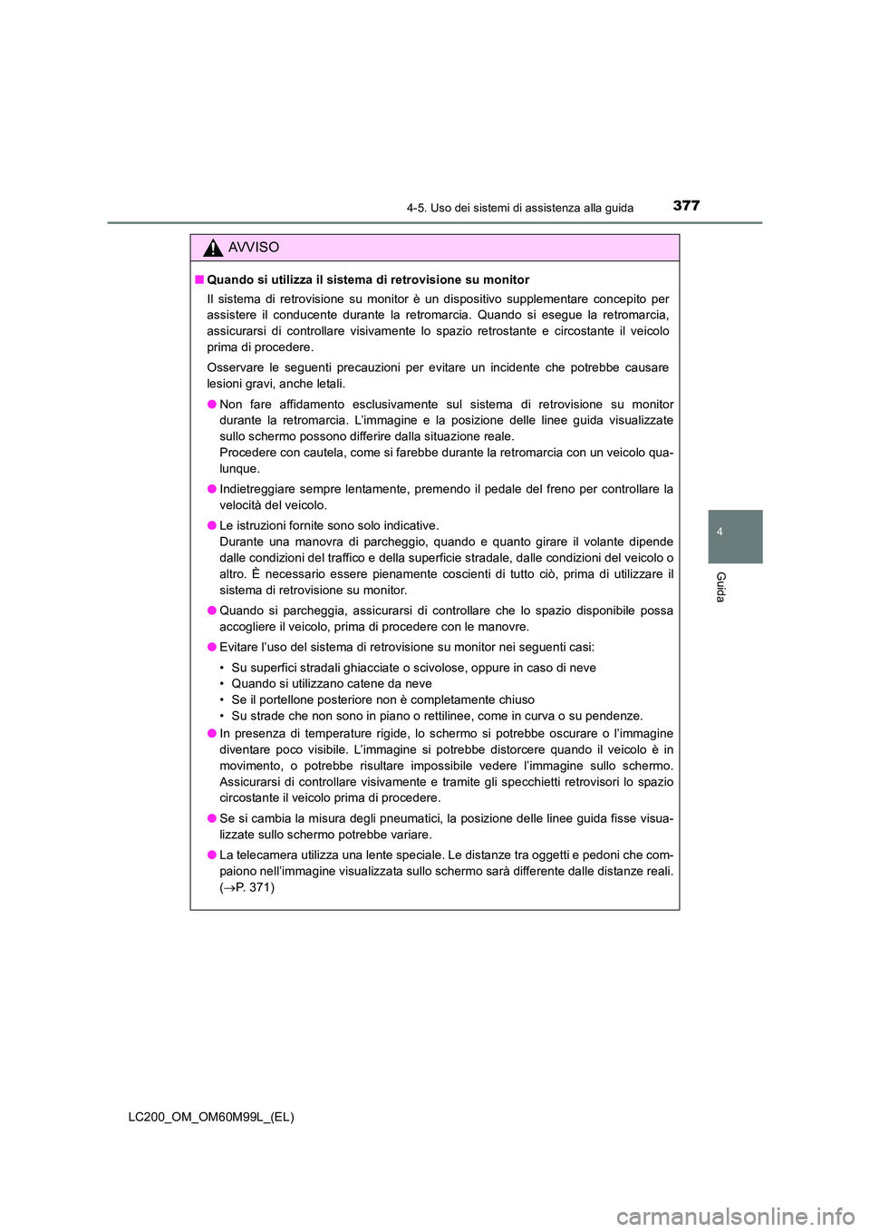 TOYOTA LAND CRUISER 2016 Manuale duso (in Italian) 3774-5. Uso dei sistemi di assistenza alla guida
4
Guida
LC200_OM_OM60M99L_(EL)
AVVISO
■Quando si utilizza il sistema di retrovisione su monitor
Il sistema di retrovisione su monitor è un disposit TOYOTA LAND CRUISER 2016 Manuale duso (in Italian) 3774-5. Uso dei sistemi di assistenza alla guida
4
Guida
LC200_OM_OM60M99L_(EL)
AVVISO
■Quando si utilizza il sistema di retrovisione su monitor
Il sistema di retrovisione su monitor è un disposit