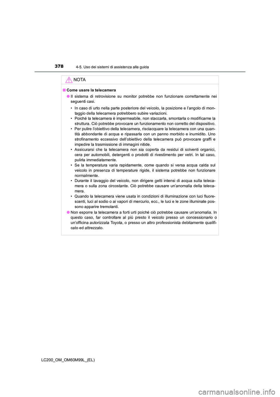 TOYOTA LAND CRUISER 2016 Manuale duso (in Italian) 3784-5. Uso dei sistemi di assistenza alla guida
LC200_OM_OM60M99L_(EL)
NOTA
■Come usare la telecamera
●Il sistema di retrovisione su monitor potrebbe non funzionare correttamente nei
seguenti cas TOYOTA LAND CRUISER 2016 Manuale duso (in Italian) 3784-5. Uso dei sistemi di assistenza alla guida
LC200_OM_OM60M99L_(EL)
NOTA
■Come usare la telecamera
●Il sistema di retrovisione su monitor potrebbe non funzionare correttamente nei
seguenti cas