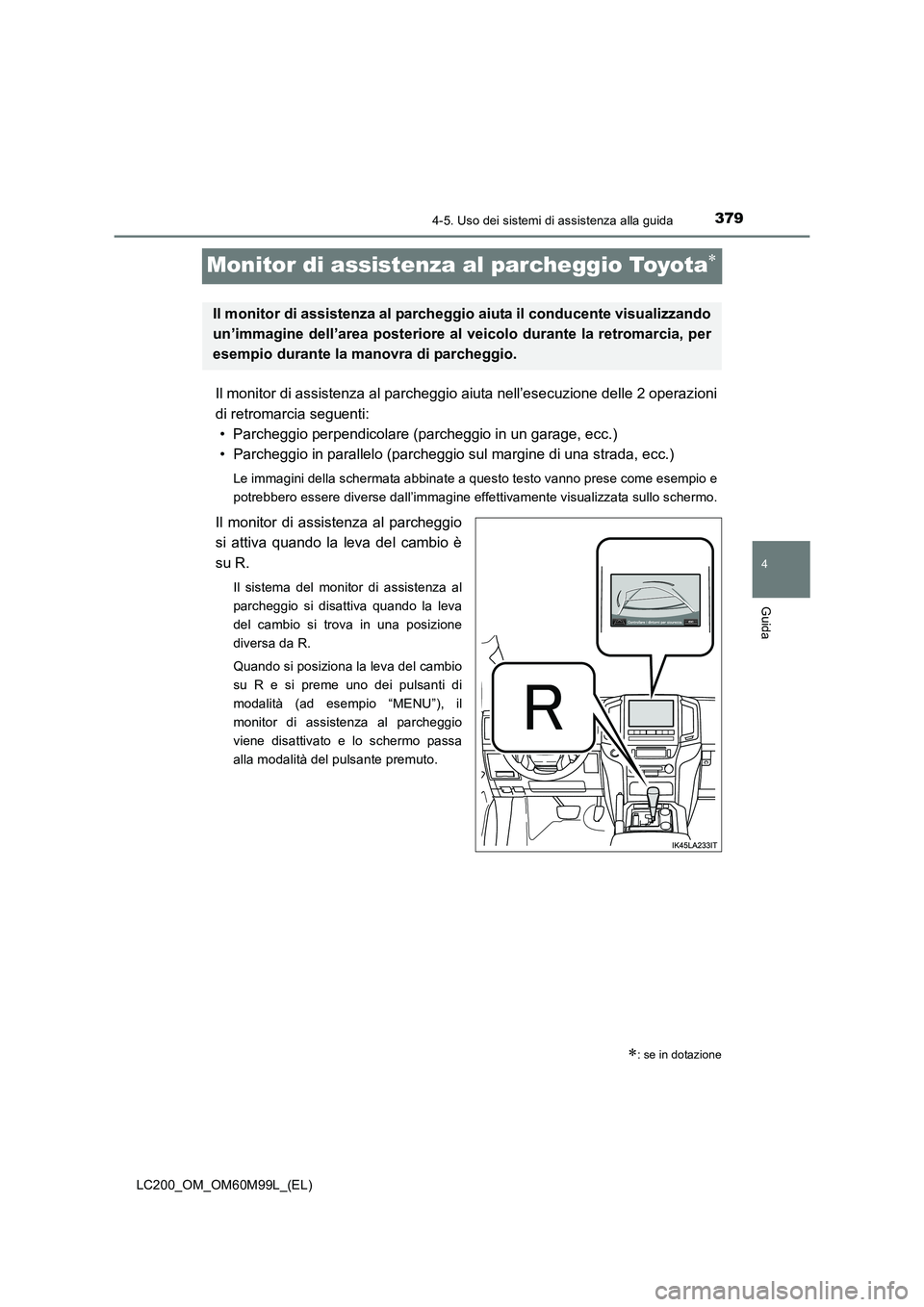 TOYOTA LAND CRUISER 2016 Manuale duso (in Italian) 379
4
4-5. Uso dei sistemi di assistenza alla guida
Guida
LC200_OM_OM60M99L_(EL)
Monitor di assistenza al parcheggio Toyota∗
Il monitor di assistenza al parcheggio aiuta nell’esecuzione delle 2 op TOYOTA LAND CRUISER 2016 Manuale duso (in Italian) 379
4
4-5. Uso dei sistemi di assistenza alla guida
Guida
LC200_OM_OM60M99L_(EL)
Monitor di assistenza al parcheggio Toyota∗
Il monitor di assistenza al parcheggio aiuta nell’esecuzione delle 2 op