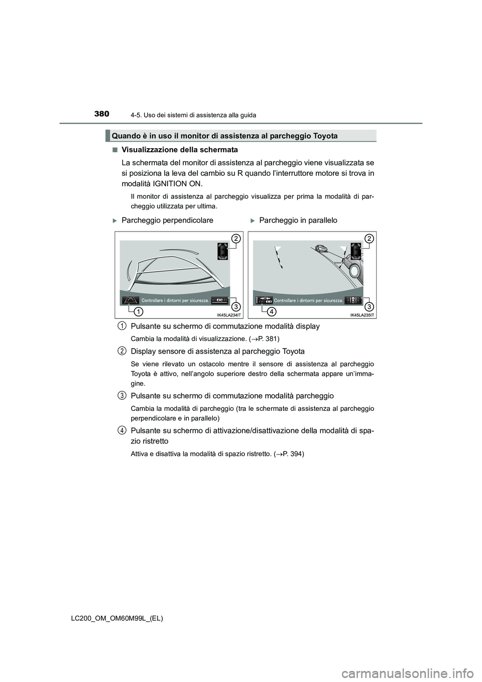 TOYOTA LAND CRUISER 2016 Manuale duso (in Italian) 3804-5. Uso dei sistemi di assistenza alla guida
LC200_OM_OM60M99L_(EL)■
Visualizzazione della schermata
La schermata del monitor di assistenza al parcheggio viene visualizzata se
si posiziona la le TOYOTA LAND CRUISER 2016 Manuale duso (in Italian) 3804-5. Uso dei sistemi di assistenza alla guida
LC200_OM_OM60M99L_(EL)■
Visualizzazione della schermata
La schermata del monitor di assistenza al parcheggio viene visualizzata se
si posiziona la le