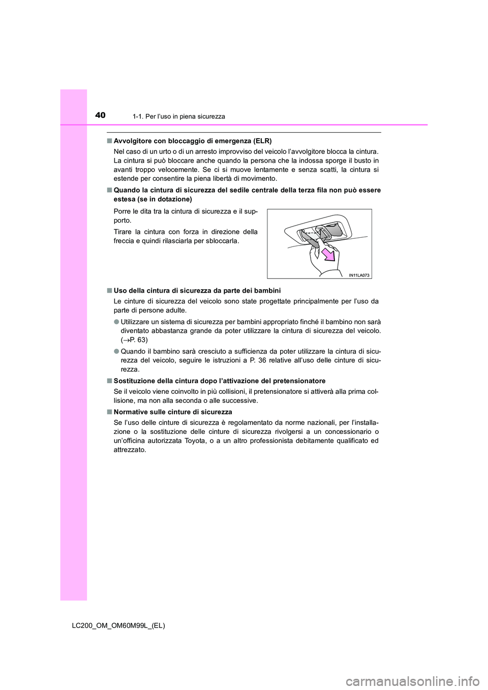 TOYOTA LAND CRUISER 2016 Manuale duso (in Italian) 401-1. Per l’uso in piena sicurezza
LC200_OM_OM60M99L_(EL)
■Avvolgitore con bloccaggio di emergenza (ELR)
Nel caso di un urto o di un arresto improvviso del veicolo l’avvolgitore blocca la cintu TOYOTA LAND CRUISER 2016 Manuale duso (in Italian) 401-1. Per l’uso in piena sicurezza
LC200_OM_OM60M99L_(EL)
■Avvolgitore con bloccaggio di emergenza (ELR)
Nel caso di un urto o di un arresto improvviso del veicolo l’avvolgitore blocca la cintu