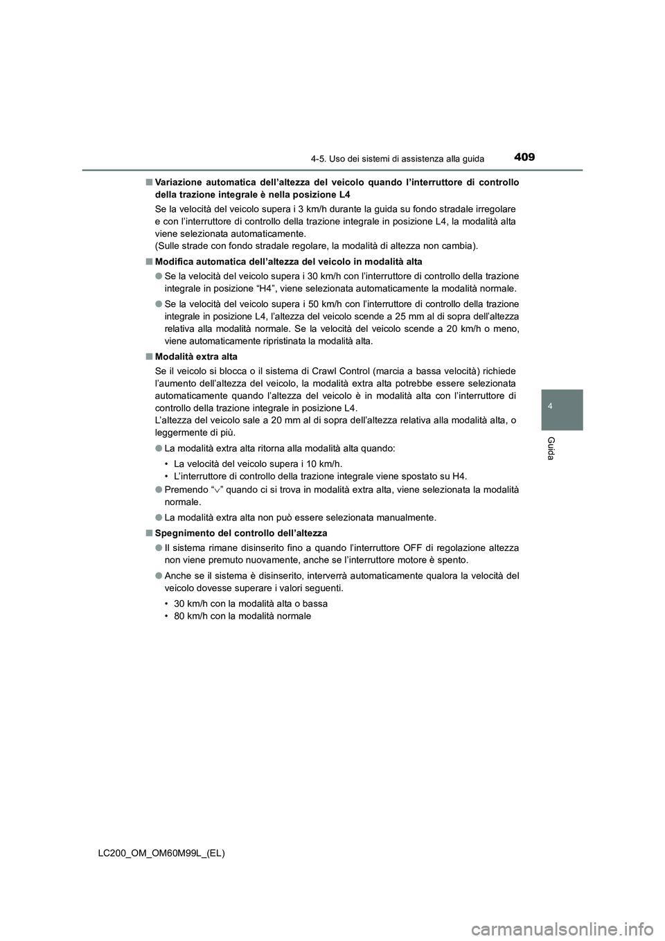 TOYOTA LAND CRUISER 2016 Manuale duso (in Italian) 4094-5. Uso dei sistemi di assistenza alla guida
4
Guida
LC200_OM_OM60M99L_(EL)■
Variazione automatica dell’altezza del veicolo quando l’interruttore di controllo
della trazione integrale è nel TOYOTA LAND CRUISER 2016 Manuale duso (in Italian) 4094-5. Uso dei sistemi di assistenza alla guida
4
Guida
LC200_OM_OM60M99L_(EL)■
Variazione automatica dell’altezza del veicolo quando l’interruttore di controllo
della trazione integrale è nel