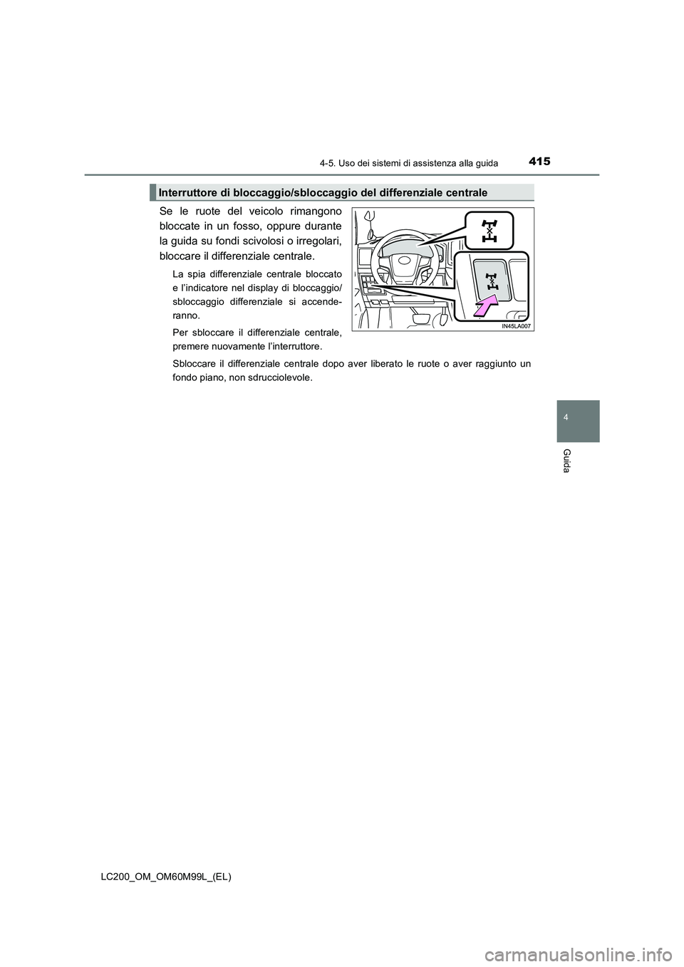 TOYOTA LAND CRUISER 2016  Manuale duso (in Italian) 4154-5. Uso dei sistemi di assistenza alla guida
4
Guida
LC200_OM_OM60M99L_(EL)
Se le ruote del veicolo rimangono
bloccate in un fosso, oppure durante
la guida su fondi scivolosi o irregolari,
bloccar