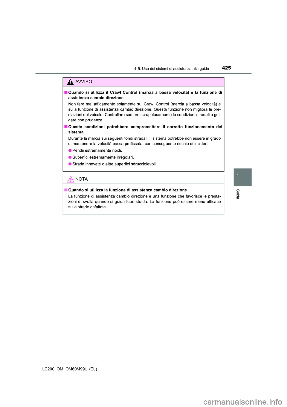 TOYOTA LAND CRUISER 2016 Manuale duso (in Italian) 4254-5. Uso dei sistemi di assistenza alla guida
4
Guida
LC200_OM_OM60M99L_(EL)
AVVISO
■Quando si utilizza il Crawl Control (marcia a bassa velocità) e la funzione di
assistenza cambio direzione
No TOYOTA LAND CRUISER 2016 Manuale duso (in Italian) 4254-5. Uso dei sistemi di assistenza alla guida
4
Guida
LC200_OM_OM60M99L_(EL)
AVVISO
■Quando si utilizza il Crawl Control (marcia a bassa velocità) e la funzione di
assistenza cambio direzione
No