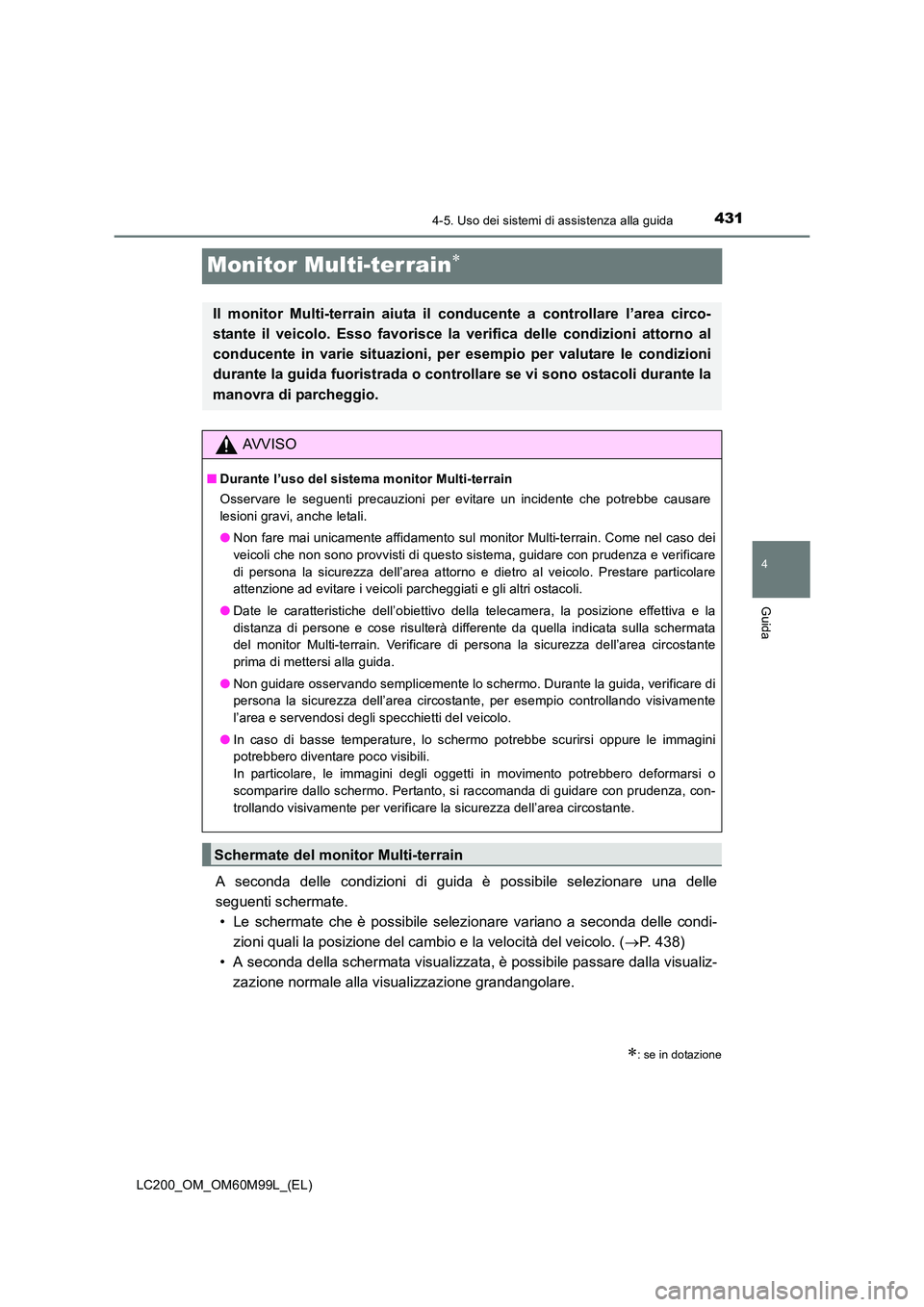 TOYOTA LAND CRUISER 2016 Manuale duso (in Italian) 431
4
4-5. Uso dei sistemi di assistenza alla guida
Guida
LC200_OM_OM60M99L_(EL)
Monitor Multi-terrain∗
A seconda delle condizioni di guida è possibile selezionare una delle
seguenti schermate.• TOYOTA LAND CRUISER 2016 Manuale duso (in Italian) 431
4
4-5. Uso dei sistemi di assistenza alla guida
Guida
LC200_OM_OM60M99L_(EL)
Monitor Multi-terrain∗
A seconda delle condizioni di guida è possibile selezionare una delle
seguenti schermate.•