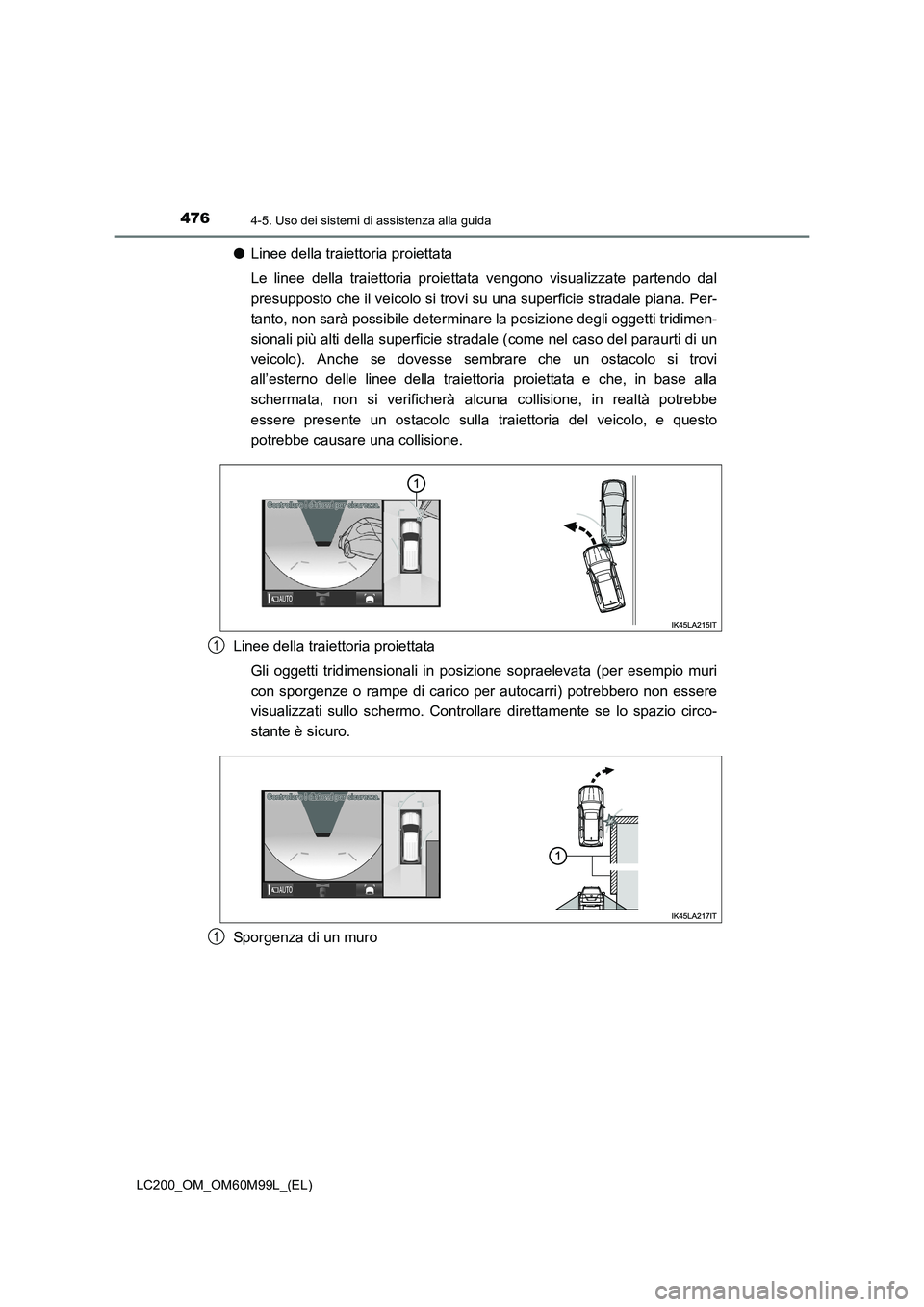 TOYOTA LAND CRUISER 2016 Manuale duso (in Italian) 4764-5. Uso dei sistemi di assistenza alla guida
LC200_OM_OM60M99L_(EL)
●Linee della traiettoria proiettata
Le linee della traiettoria proiettata vengono visualizzate partendo dal
presupposto che il TOYOTA LAND CRUISER 2016 Manuale duso (in Italian) 4764-5. Uso dei sistemi di assistenza alla guida
LC200_OM_OM60M99L_(EL)
●Linee della traiettoria proiettata
Le linee della traiettoria proiettata vengono visualizzate partendo dal
presupposto che il