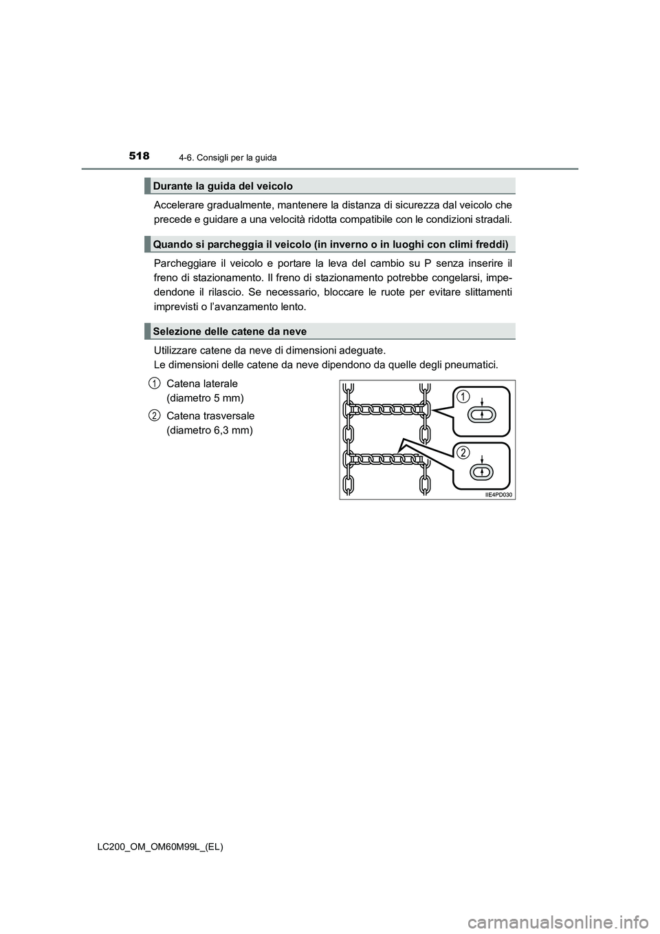 TOYOTA LAND CRUISER 2016  Manuale duso (in Italian) 5184-6. Consigli per la guida
LC200_OM_OM60M99L_(EL)
Accelerare gradualmente, mantenere la distanza di sicurezza dal veicolo che
precede e guidare a una velocità ridotta compatibile con le condizioni