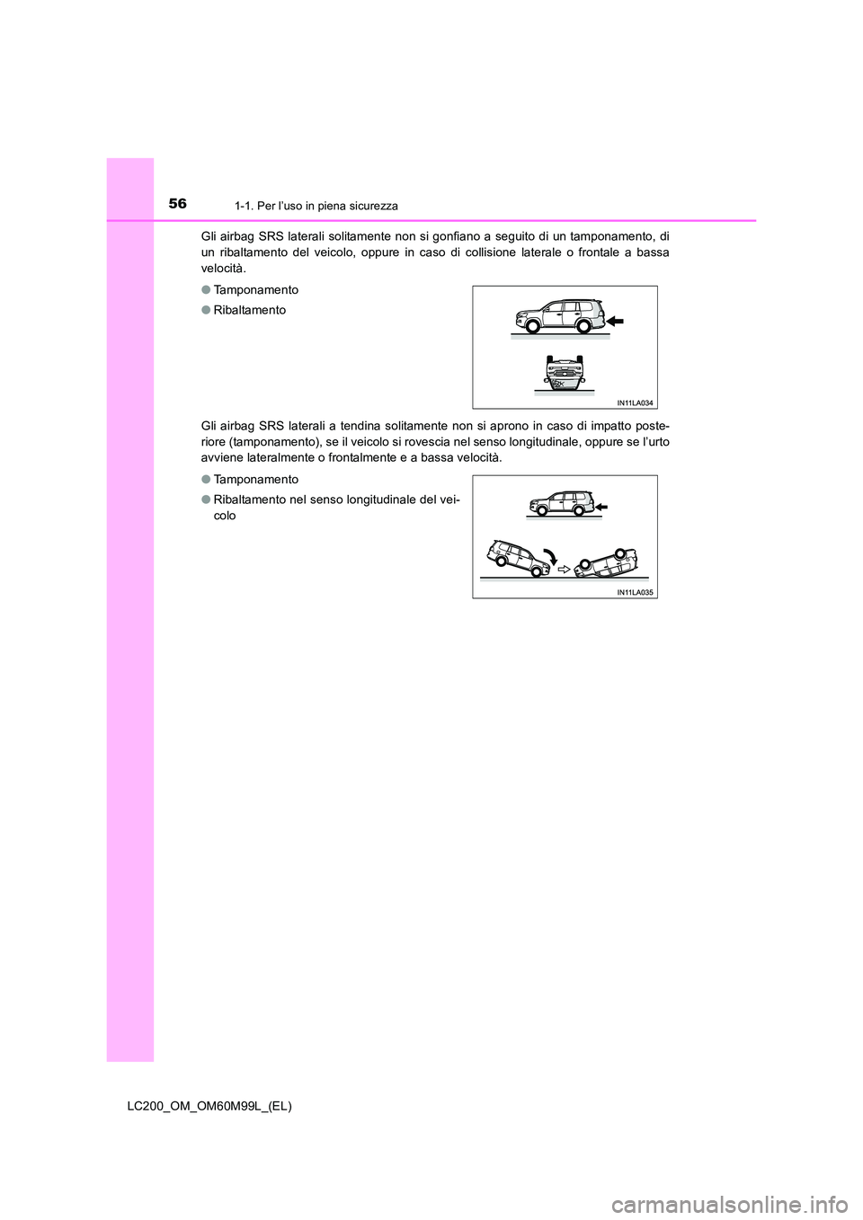 TOYOTA LAND CRUISER 2016  Manuale duso (in Italian) 561-1. Per l’uso in piena sicurezza
LC200_OM_OM60M99L_(EL)Gli airbag SRS laterali solitamente non si gonfiano a seguito di un tamponamento, di
un ribaltamento del veicolo, oppure in caso di collisio