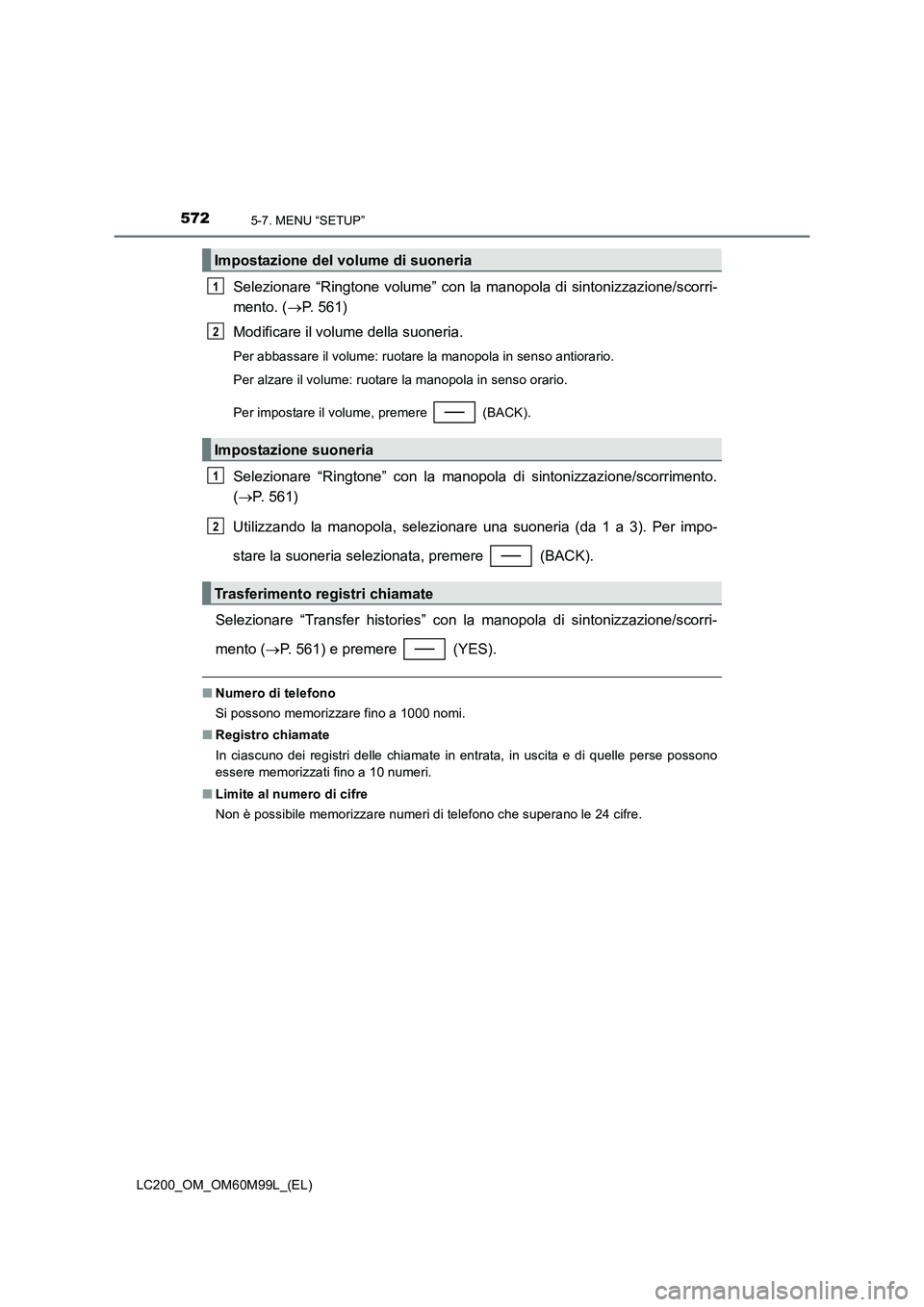 TOYOTA LAND CRUISER 2016 Manuale duso (in Italian) 5725-7. MENU “SETUP”
LC200_OM_OM60M99L_(EL)
Selezionare “Ringtone volume” con la manopola di sintonizzazione/scorri-
mento. (→P. 561)
Modificare il volume della suoneria.
Per abbassare il vo TOYOTA LAND CRUISER 2016 Manuale duso (in Italian) 5725-7. MENU “SETUP”
LC200_OM_OM60M99L_(EL)
Selezionare “Ringtone volume” con la manopola di sintonizzazione/scorri-
mento. (→P. 561)
Modificare il volume della suoneria.
Per abbassare il vo