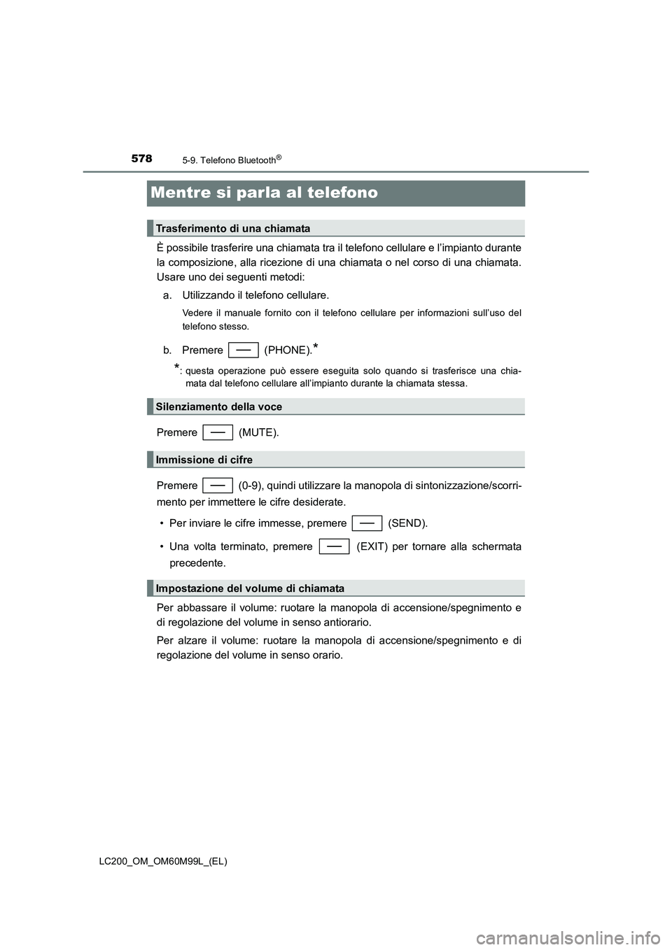 TOYOTA LAND CRUISER 2016 Manuale duso (in Italian) 5785-9. Telefono Bluetooth®
LC200_OM_OM60M99L_(EL)
Mentre si parla al telefono
È possibile trasferire una chiamata tra il telefono cellulare e l’impianto durante
la composizione, alla ricezione di TOYOTA LAND CRUISER 2016 Manuale duso (in Italian) 5785-9. Telefono Bluetooth®
LC200_OM_OM60M99L_(EL)
Mentre si parla al telefono
È possibile trasferire una chiamata tra il telefono cellulare e l’impianto durante
la composizione, alla ricezione di