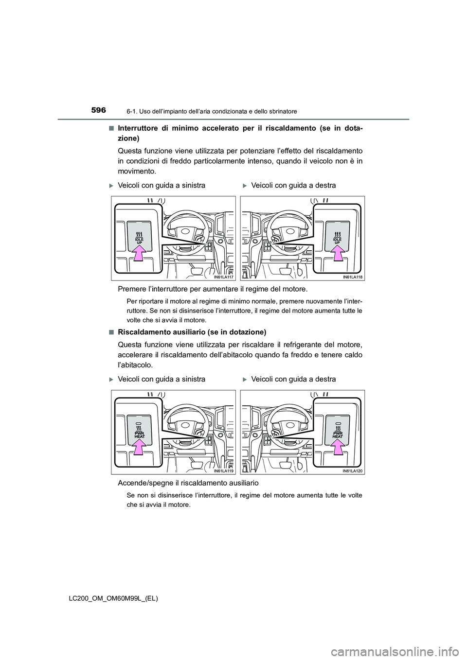 TOYOTA LAND CRUISER 2016 Manuale duso (in Italian) 5966-1. Uso dell’impianto dell’aria condizionata e dello sbrinatore
LC200_OM_OM60M99L_(EL)■
Interruttore di minimo accelerato per il riscaldamento (se in dota-
zione)
Questa funzione viene utili TOYOTA LAND CRUISER 2016 Manuale duso (in Italian) 5966-1. Uso dell’impianto dell’aria condizionata e dello sbrinatore
LC200_OM_OM60M99L_(EL)■
Interruttore di minimo accelerato per il riscaldamento (se in dota-
zione)
Questa funzione viene utili