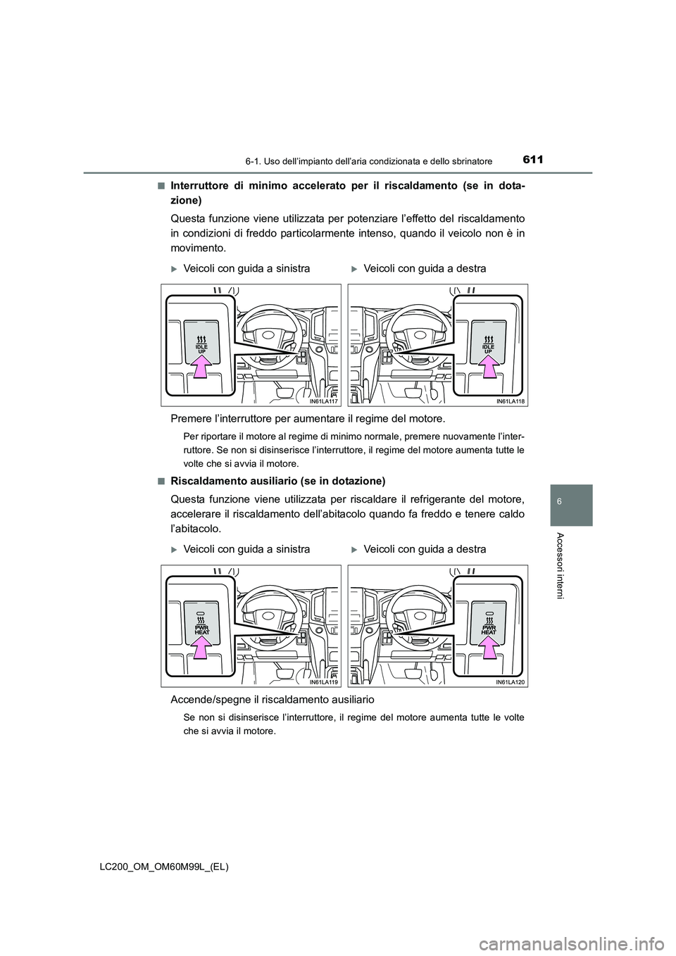TOYOTA LAND CRUISER 2016 Manuale duso (in Italian) 6116-1. Uso dell’impianto dell’aria condizionata e dello sbrinatore
LC200_OM_OM60M99L_(EL)
6
Accessori interni
■Interruttore di minimo accelerato per il riscaldamento (se in dota-
zione)
Questa TOYOTA LAND CRUISER 2016 Manuale duso (in Italian) 6116-1. Uso dell’impianto dell’aria condizionata e dello sbrinatore
LC200_OM_OM60M99L_(EL)
6
Accessori interni
■Interruttore di minimo accelerato per il riscaldamento (se in dota-
zione)
Questa