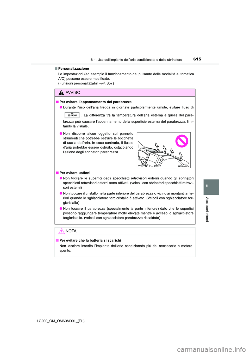 TOYOTA LAND CRUISER 2016 Manuale duso (in Italian) 6156-1. Uso dell’impianto dell’aria condizionata e dello sbrinatore
LC200_OM_OM60M99L_(EL)
6
Accessori interni
■Personalizzazione
Le impostazioni (ad esempio il funzionamento del pulsante della TOYOTA LAND CRUISER 2016 Manuale duso (in Italian) 6156-1. Uso dell’impianto dell’aria condizionata e dello sbrinatore
LC200_OM_OM60M99L_(EL)
6
Accessori interni
■Personalizzazione
Le impostazioni (ad esempio il funzionamento del pulsante della
