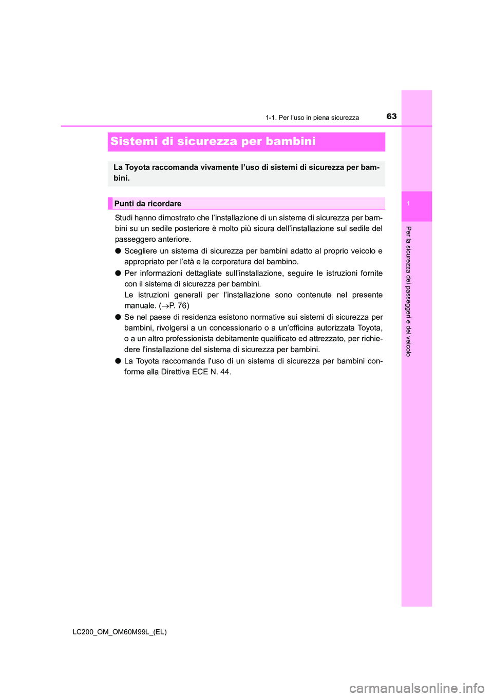 TOYOTA LAND CRUISER 2016 Manuale duso (in Italian) 631-1. Per l’uso in piena sicurezza
1
Per la sicurezza dei passeggeri e del veicolo
LC200_OM_OM60M99L_(EL)
Sistemi di sicurezza per bambini
Studi hanno dimostrato che l’installazione di un sistema TOYOTA LAND CRUISER 2016 Manuale duso (in Italian) 631-1. Per l’uso in piena sicurezza
1
Per la sicurezza dei passeggeri e del veicolo
LC200_OM_OM60M99L_(EL)
Sistemi di sicurezza per bambini
Studi hanno dimostrato che l’installazione di un sistema