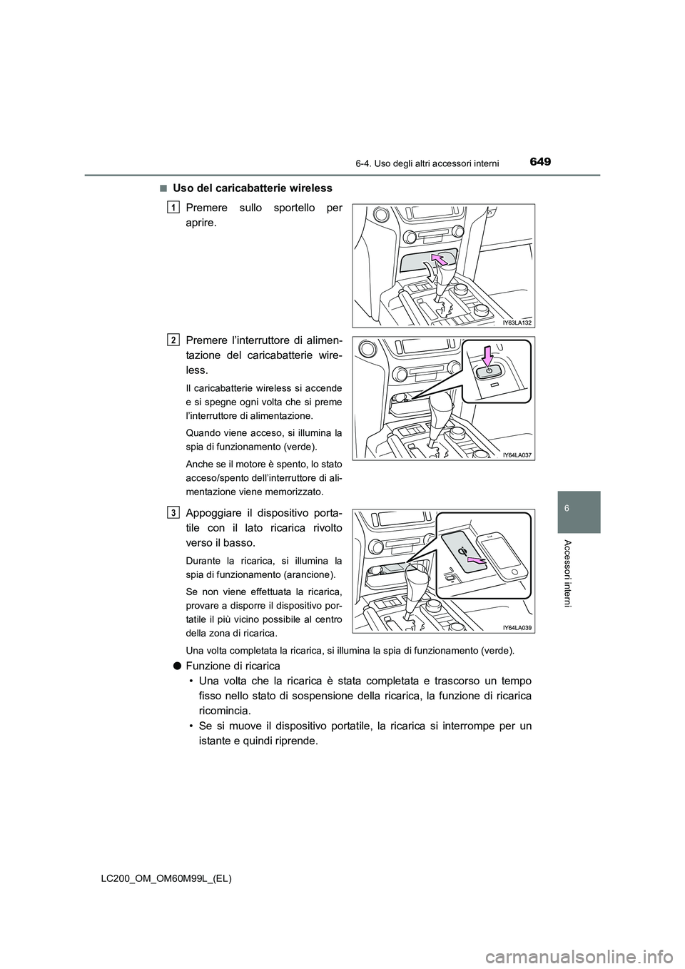 TOYOTA LAND CRUISER 2016 Manuale duso (in Italian) 6496-4. Uso degli altri accessori interni
LC200_OM_OM60M99L_(EL)
6
Accessori interni
■Uso del caricabatterie wirelessPremere sullo sportello per
aprire.
Premere l’interruttore di alimen-
tazione d TOYOTA LAND CRUISER 2016 Manuale duso (in Italian) 6496-4. Uso degli altri accessori interni
LC200_OM_OM60M99L_(EL)
6
Accessori interni
■Uso del caricabatterie wirelessPremere sullo sportello per
aprire.
Premere l’interruttore di alimen-
tazione d