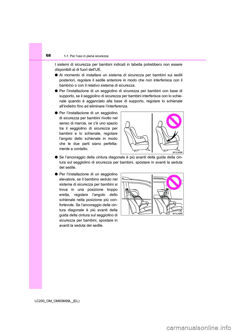 TOYOTA LAND CRUISER 2016 Manuale duso (in Italian) 681-1. Per l’uso in piena sicurezza
LC200_OM_OM60M99L_(EL)
I sistemi di sicurezza per bambini indicati in tabella potrebbero non essere
disponibili al di fuori dell’UE.
●Al momento di installar TOYOTA LAND CRUISER 2016 Manuale duso (in Italian) 681-1. Per l’uso in piena sicurezza
LC200_OM_OM60M99L_(EL)
I sistemi di sicurezza per bambini indicati in tabella potrebbero non essere
disponibili al di fuori dell’UE.
●Al momento di installar