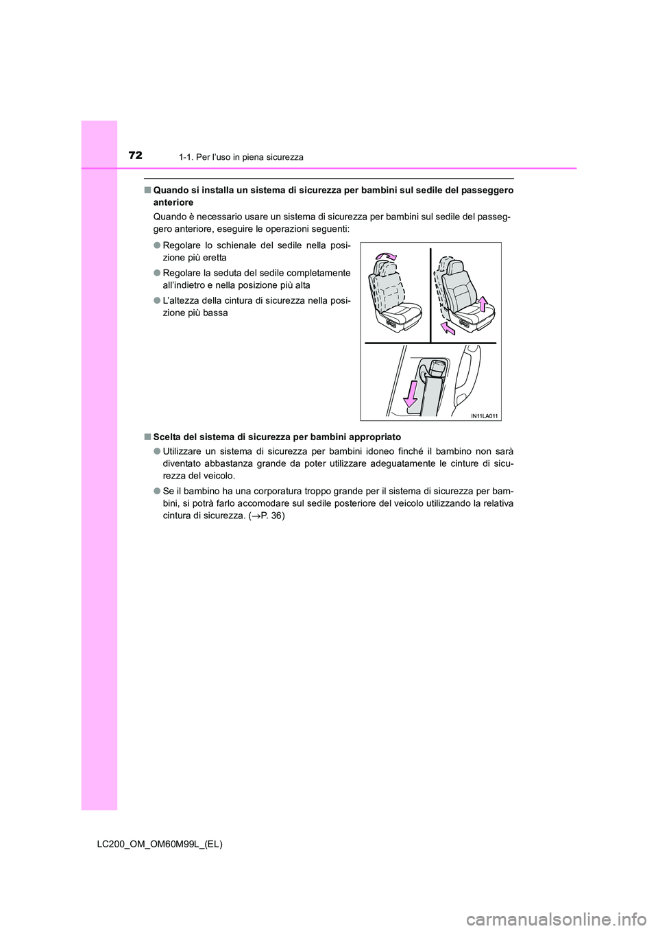 TOYOTA LAND CRUISER 2016  Manuale duso (in Italian) 721-1. Per l’uso in piena sicurezza
LC200_OM_OM60M99L_(EL)
■Quando si installa un sistema di sicurezza per bambini sul sedile del passeggero
anteriore
Quando è necessario usare un sistema di sicu