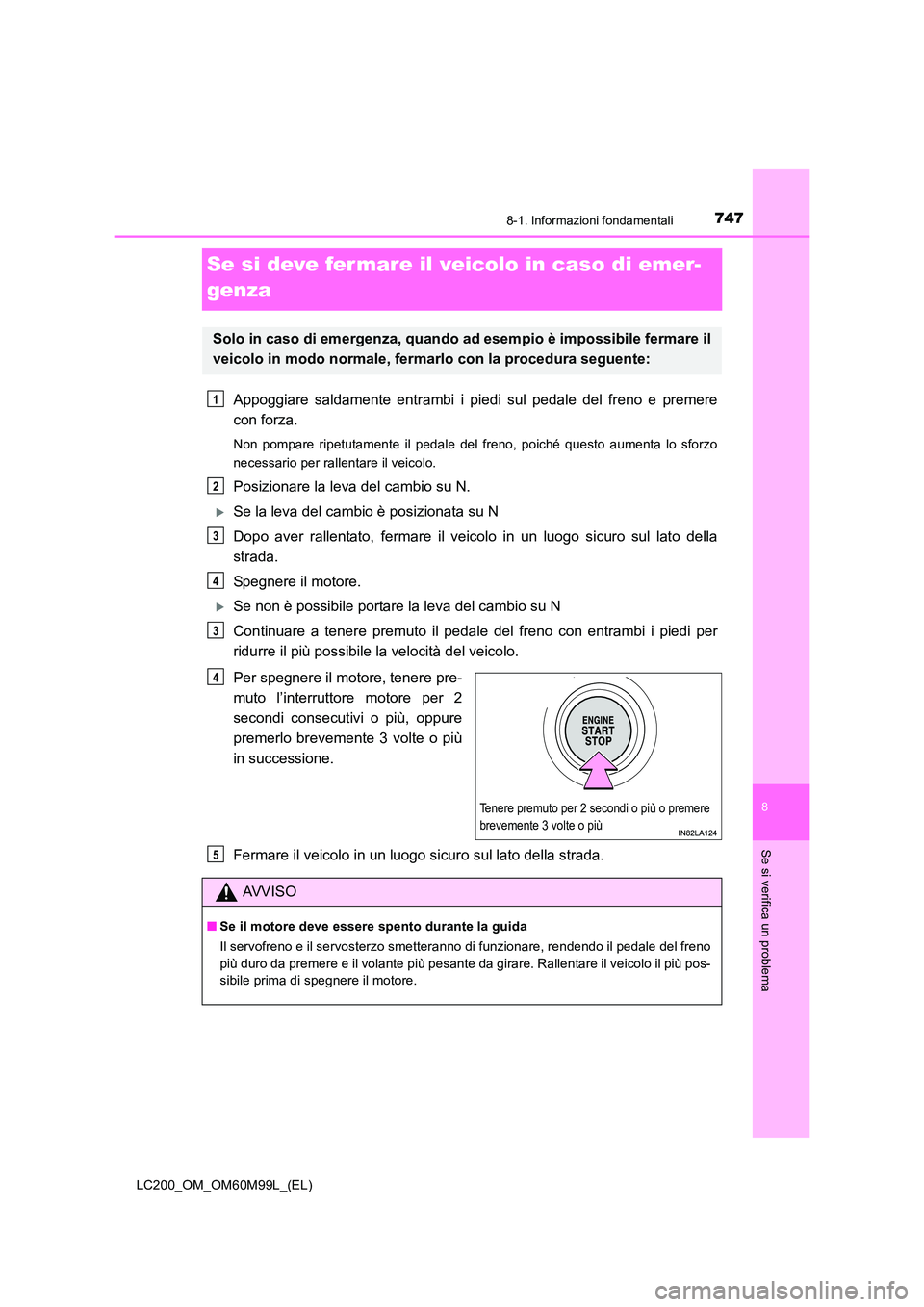 TOYOTA LAND CRUISER 2016 Manuale duso (in Italian) 7478-1. Informazioni fondamentali
LC200_OM_OM60M99L_(EL)
8
Se si verifica un problema
Se si deve fermare il veicolo in caso di emer-
genza
Appoggiare saldamente entrambi i piedi sul pedale del freno e TOYOTA LAND CRUISER 2016 Manuale duso (in Italian) 7478-1. Informazioni fondamentali
LC200_OM_OM60M99L_(EL)
8
Se si verifica un problema
Se si deve fermare il veicolo in caso di emer-
genza
Appoggiare saldamente entrambi i piedi sul pedale del freno e