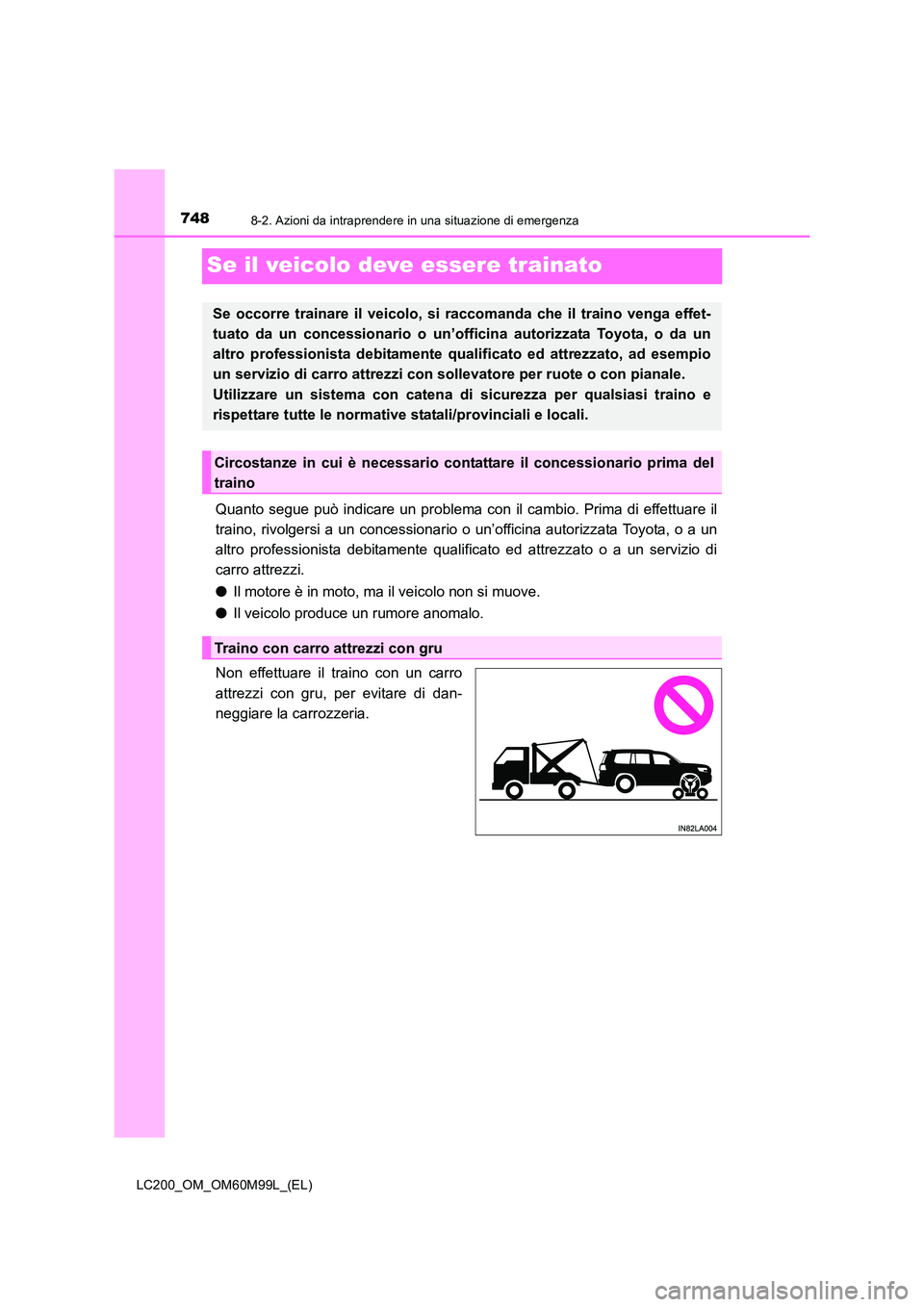 TOYOTA LAND CRUISER 2016 Manuale duso (in Italian) 7488-2. Azioni da intraprendere in una situazione di emergenza
LC200_OM_OM60M99L_(EL)
Se il veicolo deve essere trainato
Quanto segue può indicare un problema con il cambio. Prima di effettuare il
tr TOYOTA LAND CRUISER 2016 Manuale duso (in Italian) 7488-2. Azioni da intraprendere in una situazione di emergenza
LC200_OM_OM60M99L_(EL)
Se il veicolo deve essere trainato
Quanto segue può indicare un problema con il cambio. Prima di effettuare il
tr