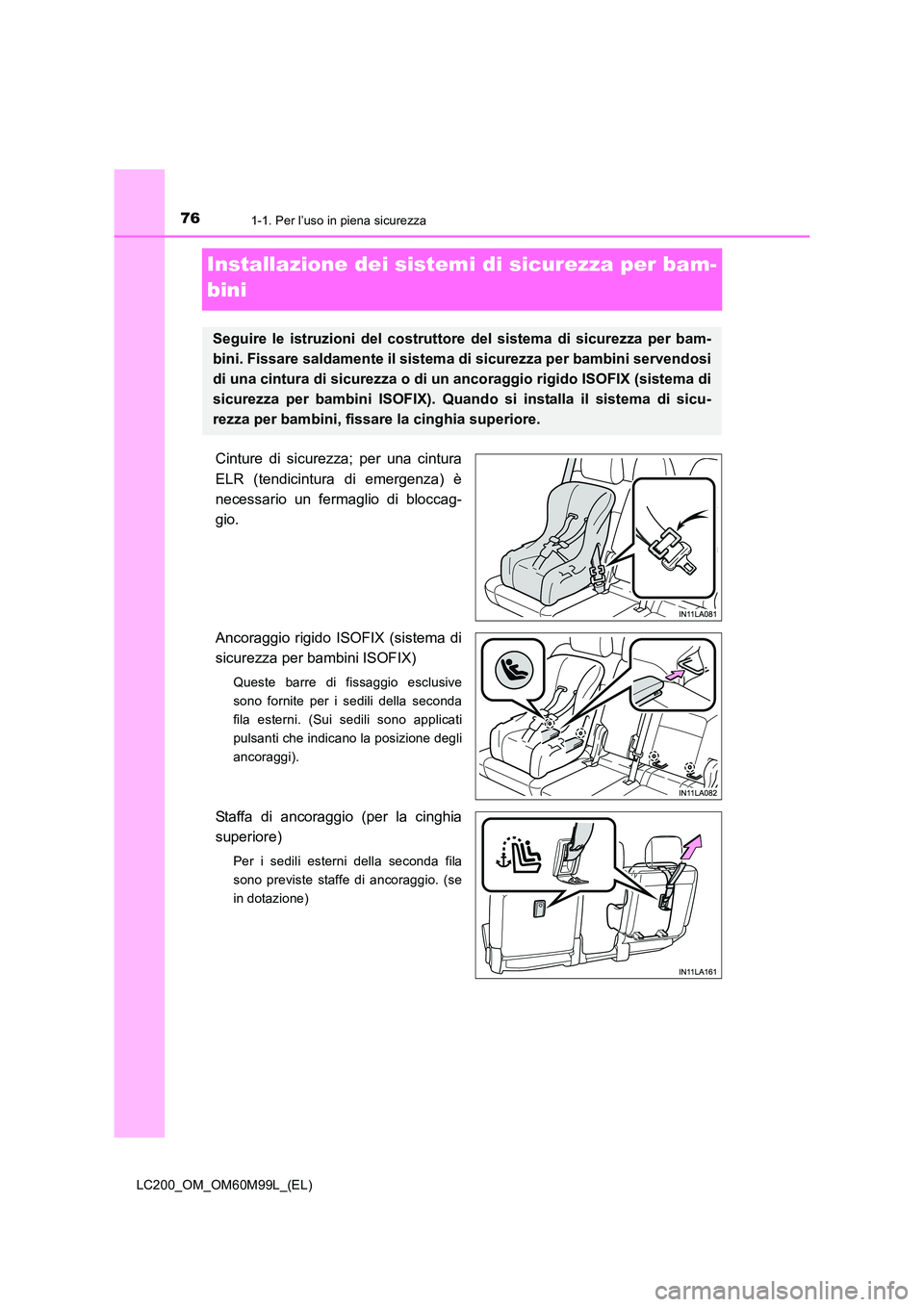 TOYOTA LAND CRUISER 2016  Manuale duso (in Italian) 761-1. Per l’uso in piena sicurezza
LC200_OM_OM60M99L_(EL)
Installazione dei sistemi di sicurezza per bam-
bini
Cinture di sicurezza; per una cintura
ELR (tendicintura di emergenza) è
necessario un