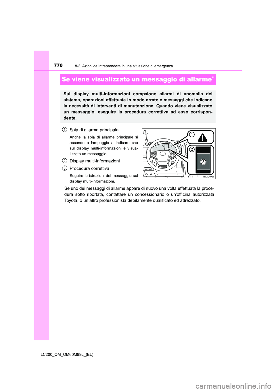 TOYOTA LAND CRUISER 2016  Manuale duso (in Italian) 7708-2. Azioni da intraprendere in una situazione di emergenza
LC200_OM_OM60M99L_(EL)
Se viene visualizzato un messaggio di allar me∗
Spia di allarme principale
Anche la spia di allarme principale s