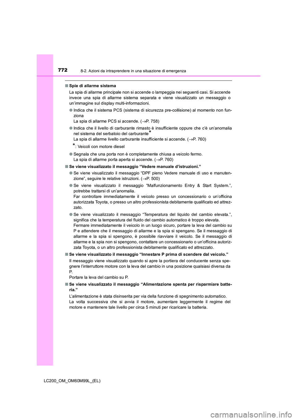 TOYOTA LAND CRUISER 2016 Manuale duso (in Italian) 7728-2. Azioni da intraprendere in una situazione di emergenza
LC200_OM_OM60M99L_(EL)
■Spie di allarme sistema
La spia di allarme principale non si accende o lampeggia nei seguenti casi. Si accende
TOYOTA LAND CRUISER 2016 Manuale duso (in Italian) 7728-2. Azioni da intraprendere in una situazione di emergenza
LC200_OM_OM60M99L_(EL)
■Spie di allarme sistema
La spia di allarme principale non si accende o lampeggia nei seguenti casi. Si accende