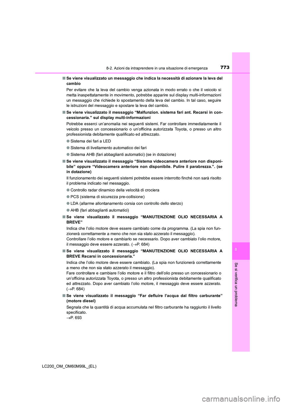 TOYOTA LAND CRUISER 2016 Manuale duso (in Italian) 7738-2. Azioni da intraprendere in una situazione di emergenza
LC200_OM_OM60M99L_(EL)
8
Se si verifica un problema
■Se viene visualizzato un messaggio che indica la necessità di azionare la leva de TOYOTA LAND CRUISER 2016 Manuale duso (in Italian) 7738-2. Azioni da intraprendere in una situazione di emergenza
LC200_OM_OM60M99L_(EL)
8
Se si verifica un problema
■Se viene visualizzato un messaggio che indica la necessità di azionare la leva de