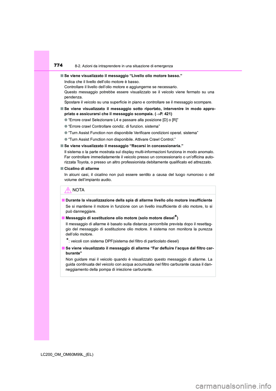 TOYOTA LAND CRUISER 2016 Manuale duso (in Italian) 7748-2. Azioni da intraprendere in una situazione di emergenza
LC200_OM_OM60M99L_(EL)■
Se viene visualizzato il messaggio “Livello olio motore basso.”
Indica che il livello dell’olio motore è TOYOTA LAND CRUISER 2016 Manuale duso (in Italian) 7748-2. Azioni da intraprendere in una situazione di emergenza
LC200_OM_OM60M99L_(EL)■
Se viene visualizzato il messaggio “Livello olio motore basso.”
Indica che il livello dell’olio motore è