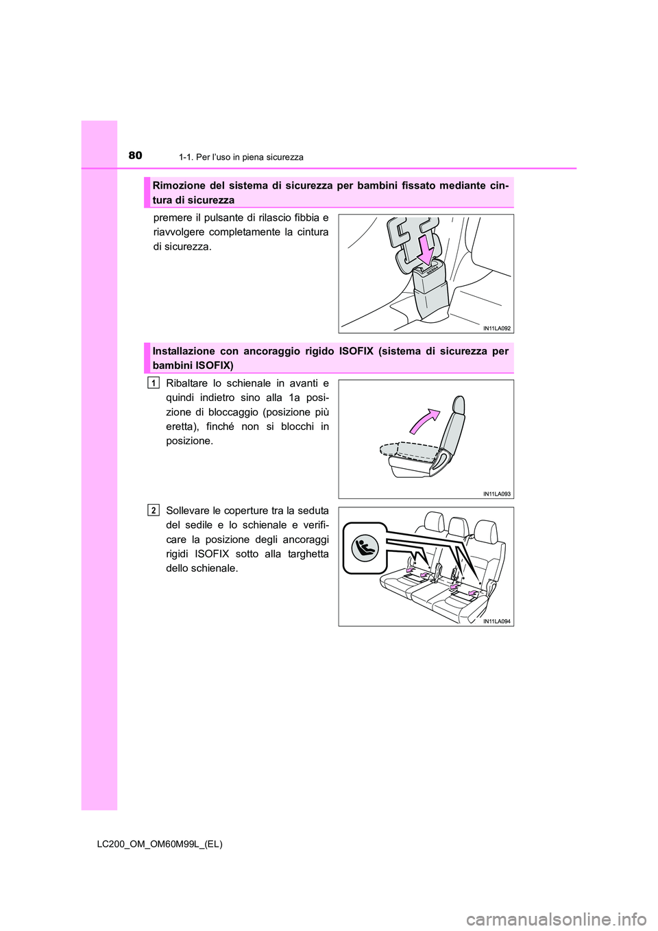 TOYOTA LAND CRUISER 2016  Manuale duso (in Italian) 801-1. Per l’uso in piena sicurezza
LC200_OM_OM60M99L_(EL)
premere il pulsante di rilascio fibbia e
riavvolgere completamente la cintura
di sicurezza.Ribaltare lo schienale in avanti e
quindi indiet