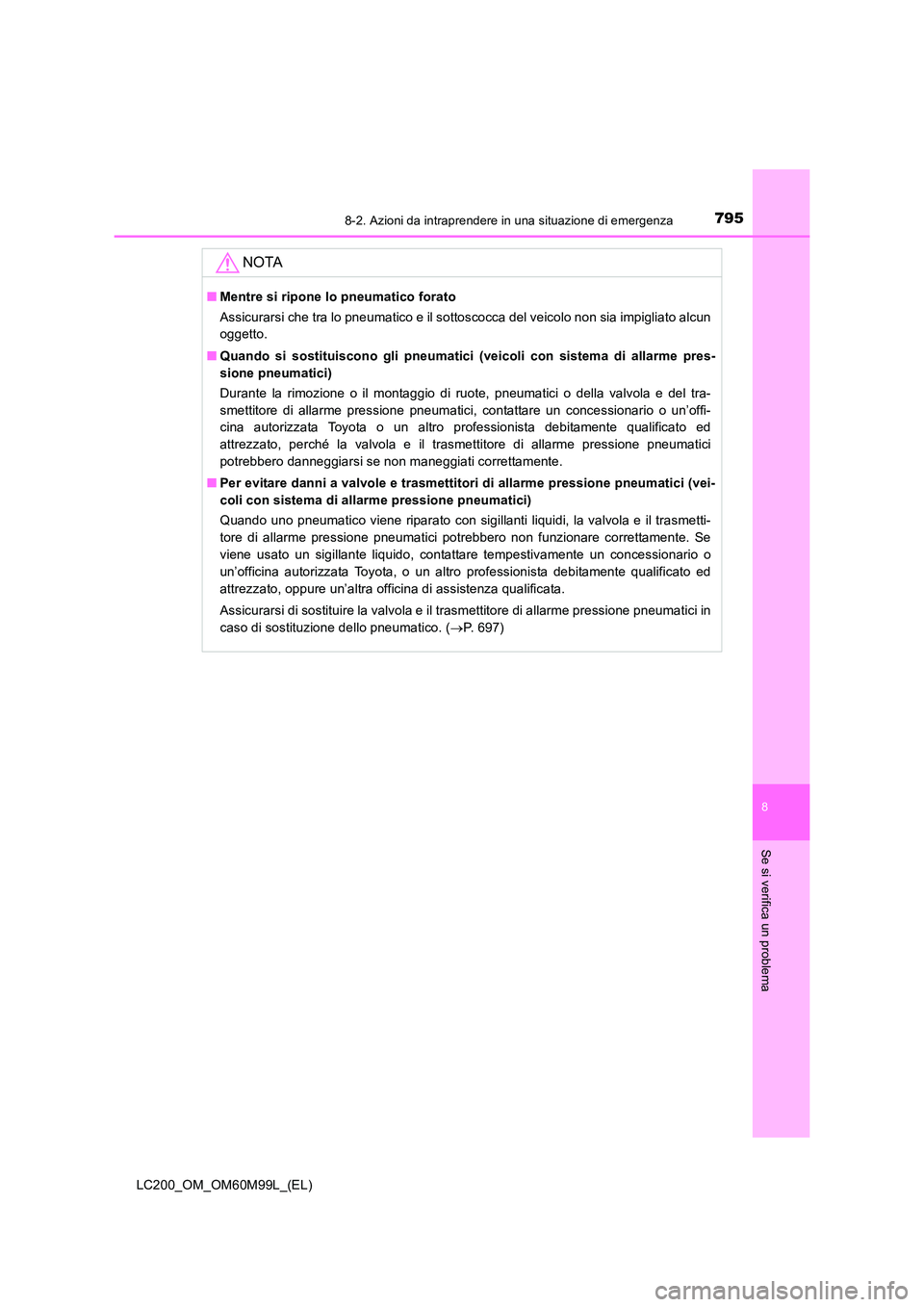 TOYOTA LAND CRUISER 2016 Manuale duso (in Italian) 7958-2. Azioni da intraprendere in una situazione di emergenza
LC200_OM_OM60M99L_(EL)
8
Se si verifica un problema
NOTA
■Mentre si ripone lo pneumatico forato
Assicurarsi che tra lo pneumatico e il TOYOTA LAND CRUISER 2016 Manuale duso (in Italian) 7958-2. Azioni da intraprendere in una situazione di emergenza
LC200_OM_OM60M99L_(EL)
8
Se si verifica un problema
NOTA
■Mentre si ripone lo pneumatico forato
Assicurarsi che tra lo pneumatico e il