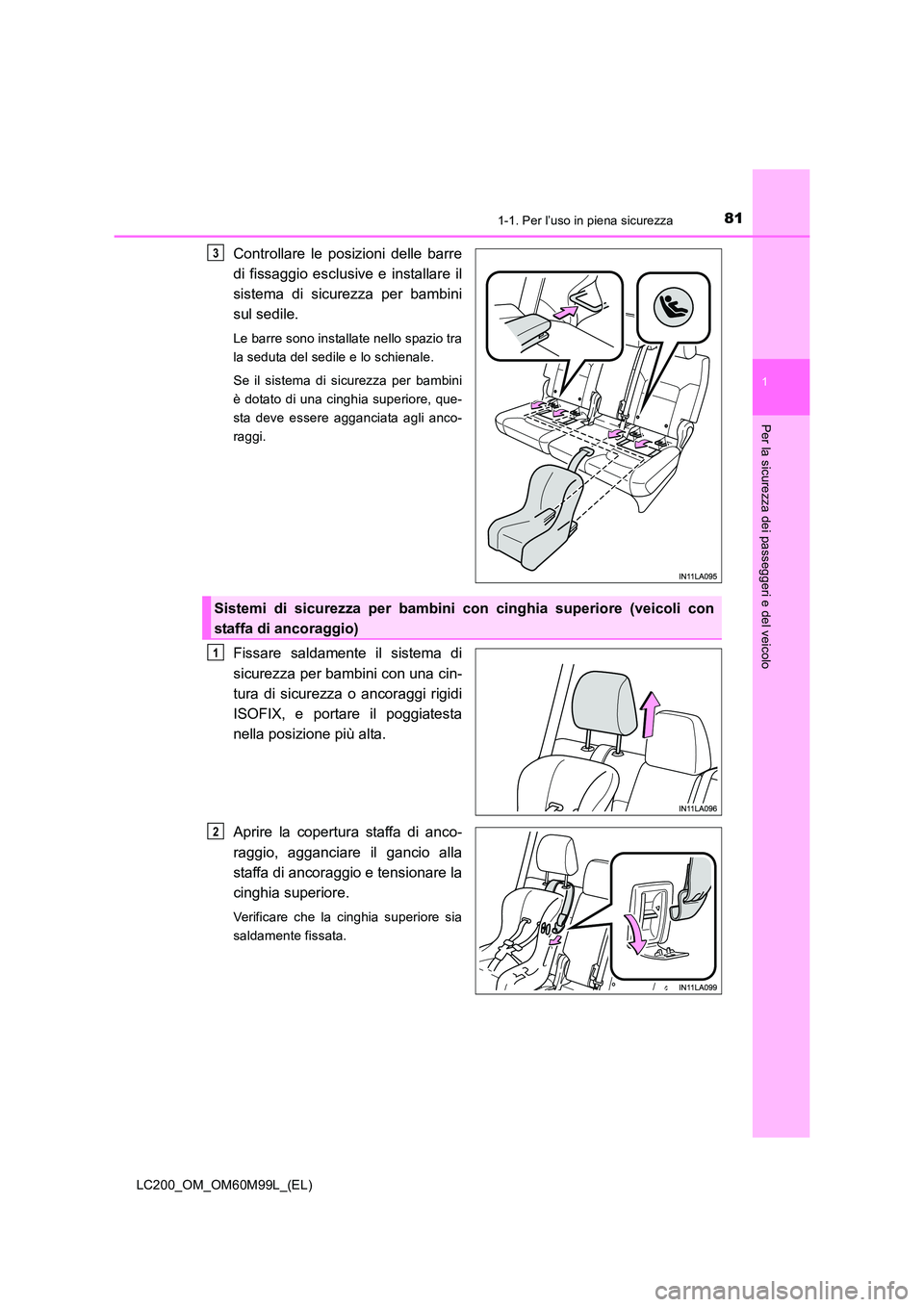 TOYOTA LAND CRUISER 2016  Manuale duso (in Italian) 811-1. Per l’uso in piena sicurezza
1
LC200_OM_OM60M99L_(EL)
Per la sicurezza dei passeggeri e del veicolo
Controllare le posizioni delle barre
di fissaggio esclusive e installare il
sistema di sicu