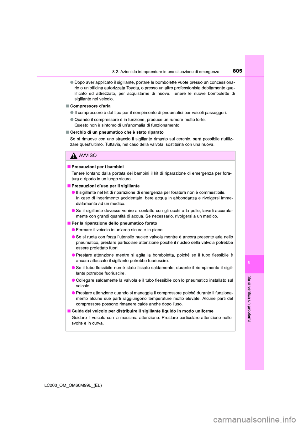 TOYOTA LAND CRUISER 2016 Manuale duso (in Italian) 8058-2. Azioni da intraprendere in una situazione di emergenza
LC200_OM_OM60M99L_(EL)
8
Se si verifica un problema
●Dopo aver applicato il sigillante, portare le bombolette vuote presso un concessio TOYOTA LAND CRUISER 2016 Manuale duso (in Italian) 8058-2. Azioni da intraprendere in una situazione di emergenza
LC200_OM_OM60M99L_(EL)
8
Se si verifica un problema
●Dopo aver applicato il sigillante, portare le bombolette vuote presso un concessio