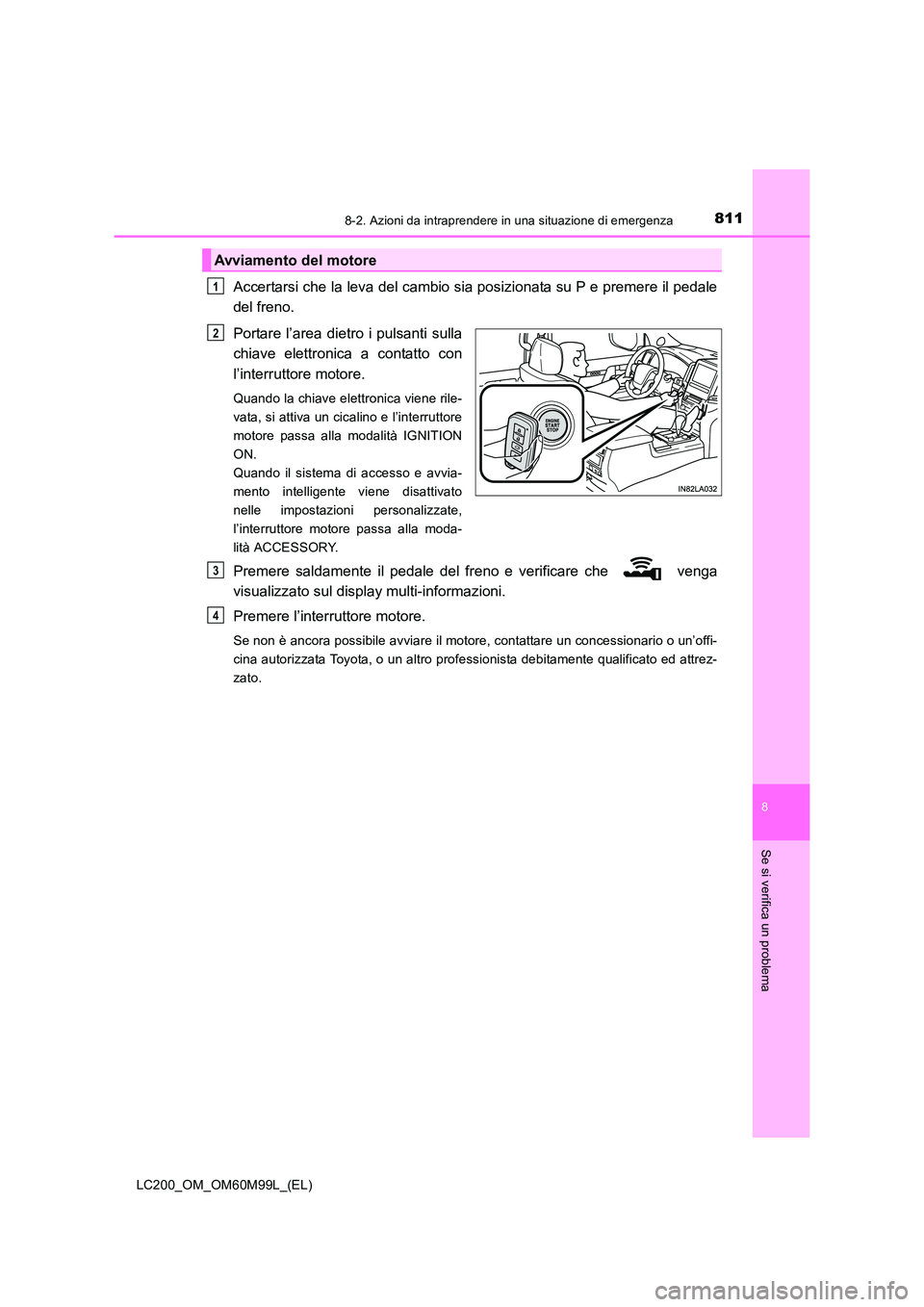 TOYOTA LAND CRUISER 2016  Manuale duso (in Italian) 8118-2. Azioni da intraprendere in una situazione di emergenza
LC200_OM_OM60M99L_(EL)
8
Se si verifica un problema
Accertarsi che la leva del cambio sia posizionata su P e premere il pedale
del freno.
