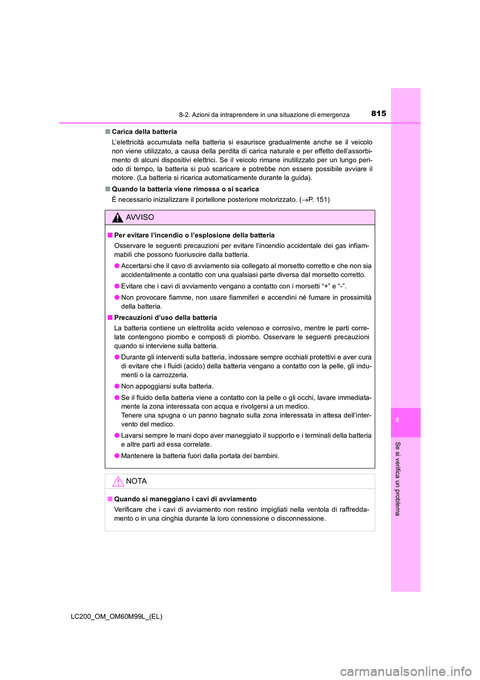 TOYOTA LAND CRUISER 2016  Manuale duso (in Italian) 8158-2. Azioni da intraprendere in una situazione di emergenza
LC200_OM_OM60M99L_(EL)
8
Se si verifica un problema
■Carica della batteria
L’elettricità accumulata nella batteria si esaurisce grad