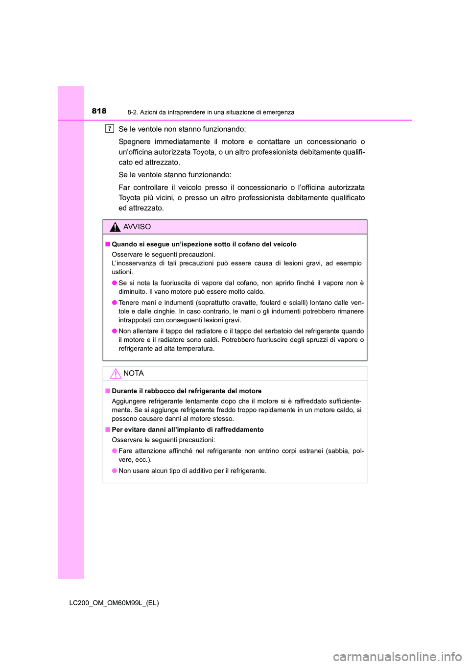 TOYOTA LAND CRUISER 2016 Manuale duso (in Italian) 8188-2. Azioni da intraprendere in una situazione di emergenza
LC200_OM_OM60M99L_(EL)
Se le ventole non stanno funzionando:
Spegnere immediatamente il motore e contattare un concessionario o
un’off TOYOTA LAND CRUISER 2016 Manuale duso (in Italian) 8188-2. Azioni da intraprendere in una situazione di emergenza
LC200_OM_OM60M99L_(EL)
Se le ventole non stanno funzionando:
Spegnere immediatamente il motore e contattare un concessionario o
un’off