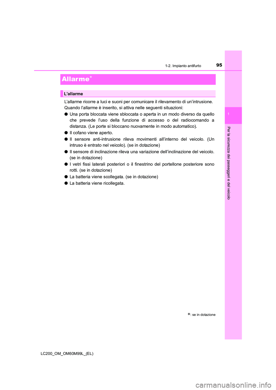 TOYOTA LAND CRUISER 2016  Manuale duso (in Italian) 95
1
1-2. Impianto antifurto
LC200_OM_OM60M99L_(EL)
Per la sicurezza dei passeggeri e del veicolo
Allarme∗
L’allarme ricorre a luci e suoni per comunicare il rilevamento di un’intrusione. 
Quand