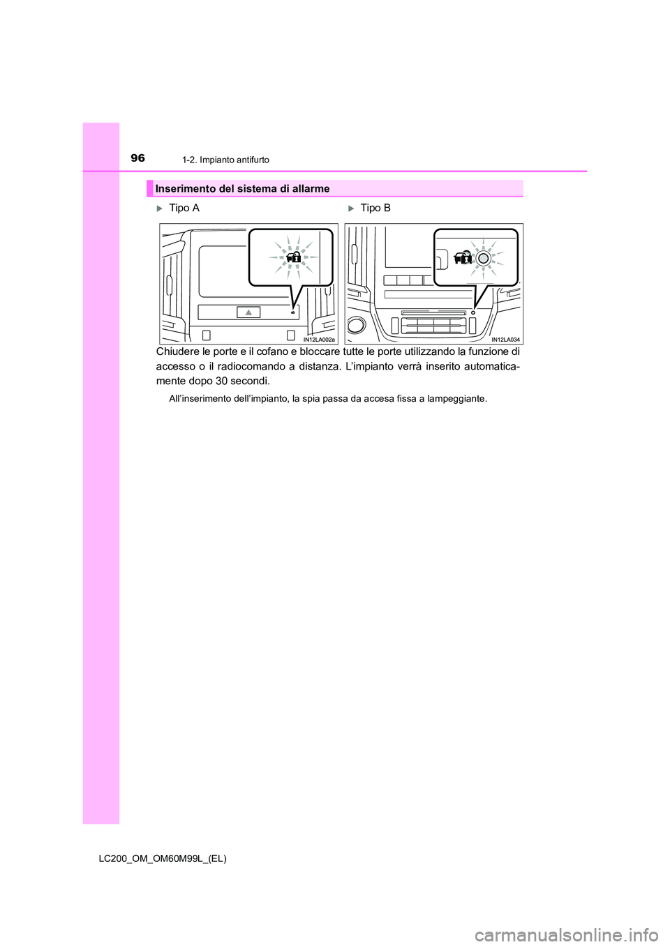 TOYOTA LAND CRUISER 2016  Manuale duso (in Italian) 961-2. Impianto antifurto
LC200_OM_OM60M99L_(EL)
Chiudere le porte e il cofano e bloccare tutte le porte utilizzando la funzione di
accesso o il radiocomando a distanza. L’impianto verrà inserito a