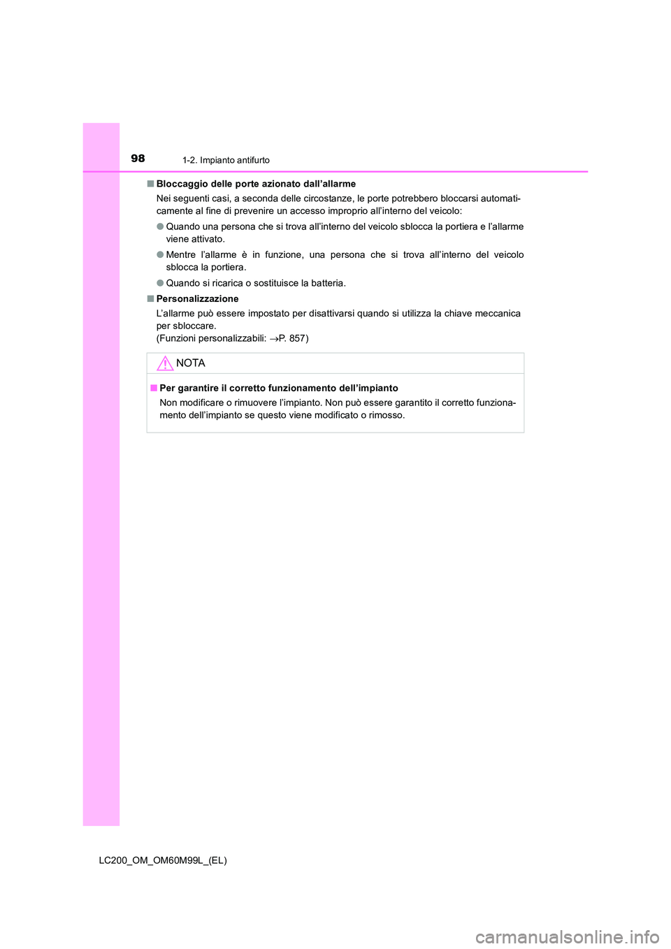TOYOTA LAND CRUISER 2016  Manuale duso (in Italian) 981-2. Impianto antifurto
LC200_OM_OM60M99L_(EL)■
Bloccaggio delle porte azionato dall’allarme
Nei seguenti casi, a seconda delle circostanze, le porte potrebbero bloccarsi automati-
camente al fi