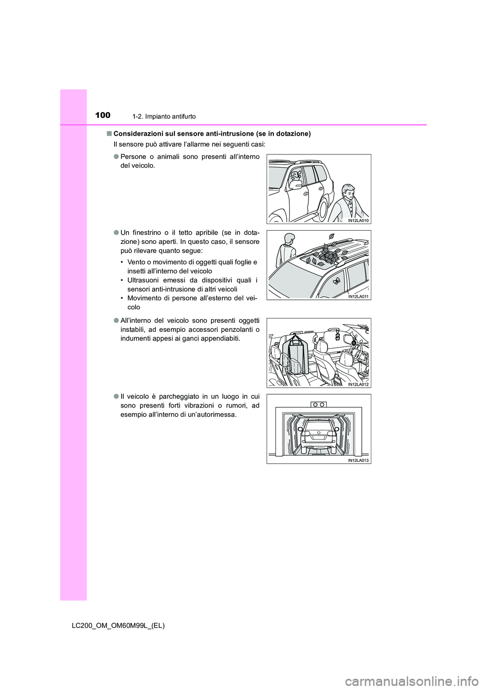 TOYOTA LAND CRUISER 2016  Manuale duso (in Italian) 1001-2. Impianto antifurto
LC200_OM_OM60M99L_(EL)■
Considerazioni sul sensore anti-intrusione (se in dotazione)
Il sensore può attivare l’allarme nei seguenti casi:
●Persone o animali sono pres