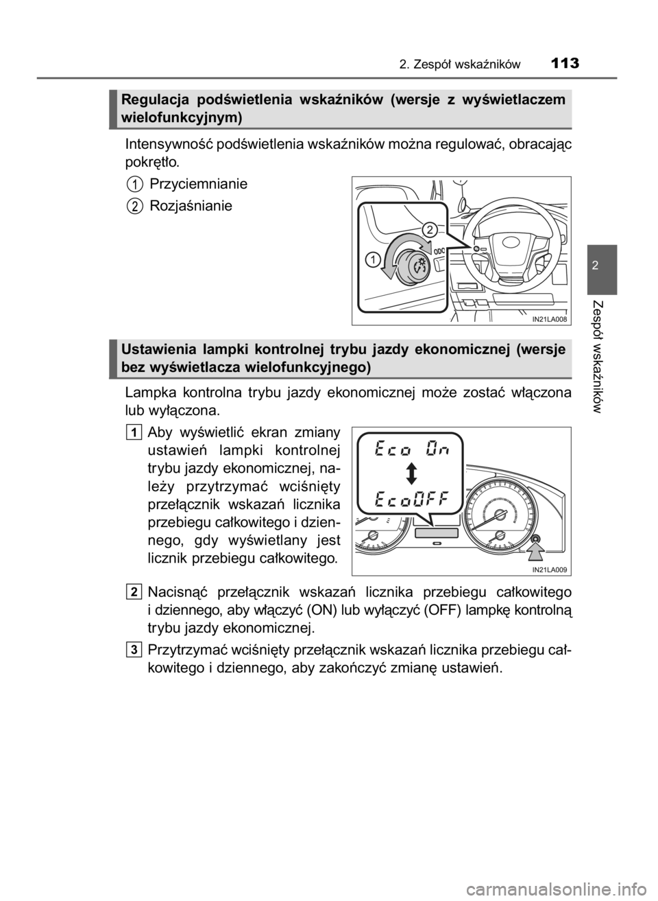 TOYOTA LAND CRUISER 2016  Instrukcja obsługi (in Polish) IntensywnoÊç podÊwietlenia wskaêników mo˝na regulowaç, obracajàc
pokr´t∏o.
Przyciemnianie
RozjaÊnianie
Lampka  kontrolna  trybu  jazdy  ekonomicznej  mo˝e  zostaç  w∏àczona
lub wy∏