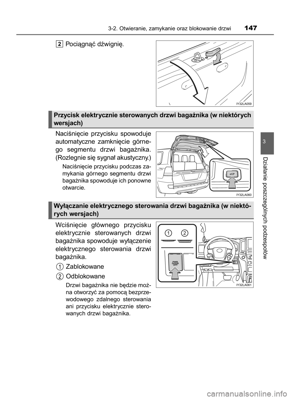 TOYOTA LAND CRUISER 2016  Instrukcja obsługi (in Polish) Pociàgnàç dêwigni´.
NaciÊni´cie  przycisku  spowoduje
automatyczne  zamkni´cie  górne-
go  segmentu  drzwi  baga˝nika.
(Rozlegnie si´ sygna∏ akustyczny.)
NaciÊni´cie przycisku podczas z