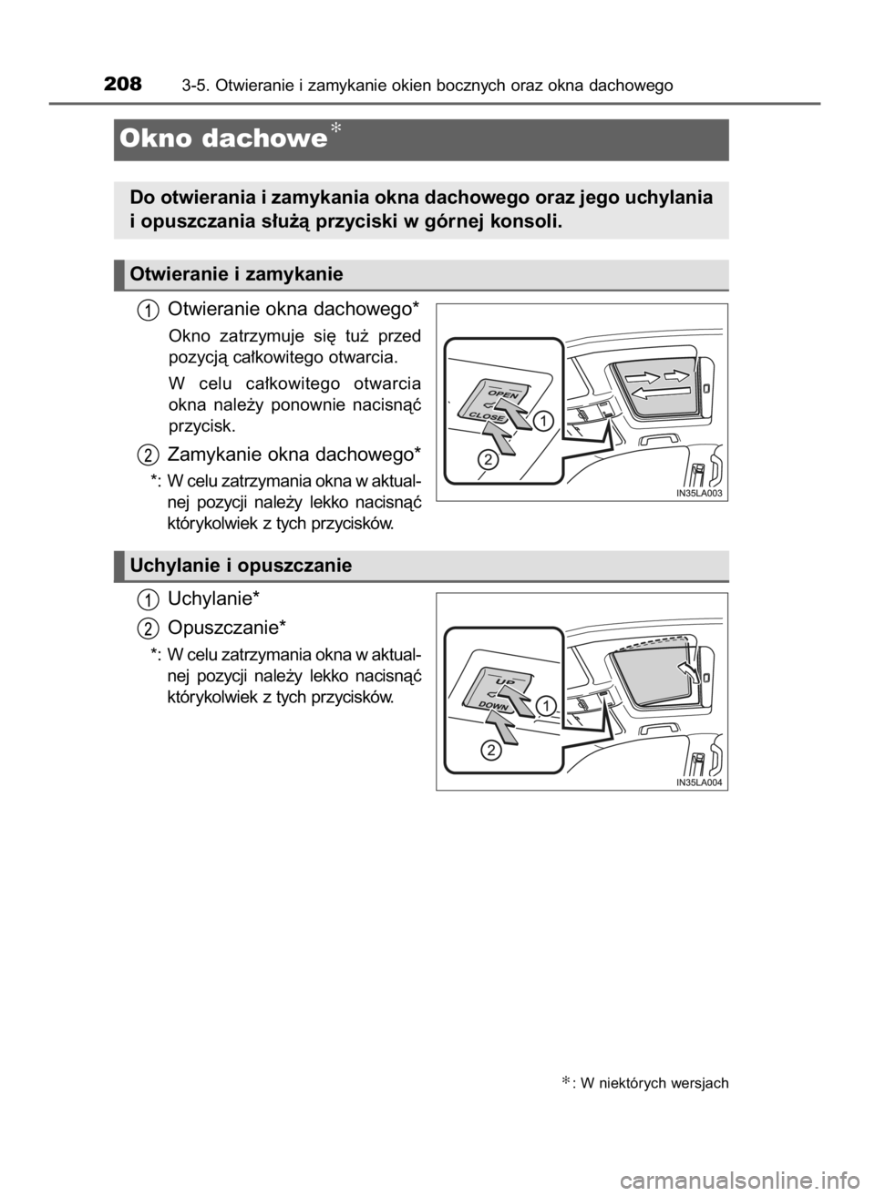 TOYOTA LAND CRUISER 2016  Instrukcja obsługi (in Polish) Otwieranie okna dachowego*
Okno  zatrzymuje  si´  tu˝  przed
pozycjà ca∏kowitego otwarcia.
W celu  ca∏kowitego  otwarcia
okna  nale˝y  ponownie  nacisnàç
przycisk.
Zamykanie okna dachowego*
